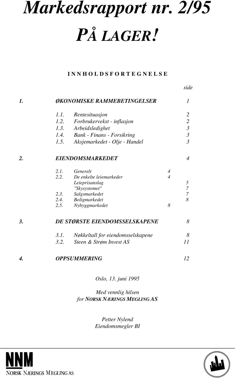 3. Salgsmarkedet 7 2.4. Boligmarkedet 8 2.5. Nybyggmarkedet 8 3. DE STØRSTE EIENDOMSSELSKAPENE 8 3.1. Nøkkeltall for eiendomsselskapene 8 3.2. Steen & Strøm Invest AS 11 4.