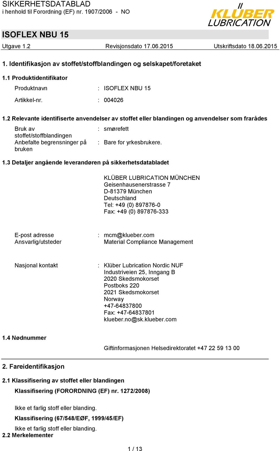 3 Detaljer angående leverandøren på sikkerhetsdatabladet KLÜBER LUBRICATION MÜNCHEN Geisenhausenerstrasse 7 D-81379 München Deutschland Tel: +49 (0) 897876-0 Fax: +49 (0) 897876-333 E-post adresse