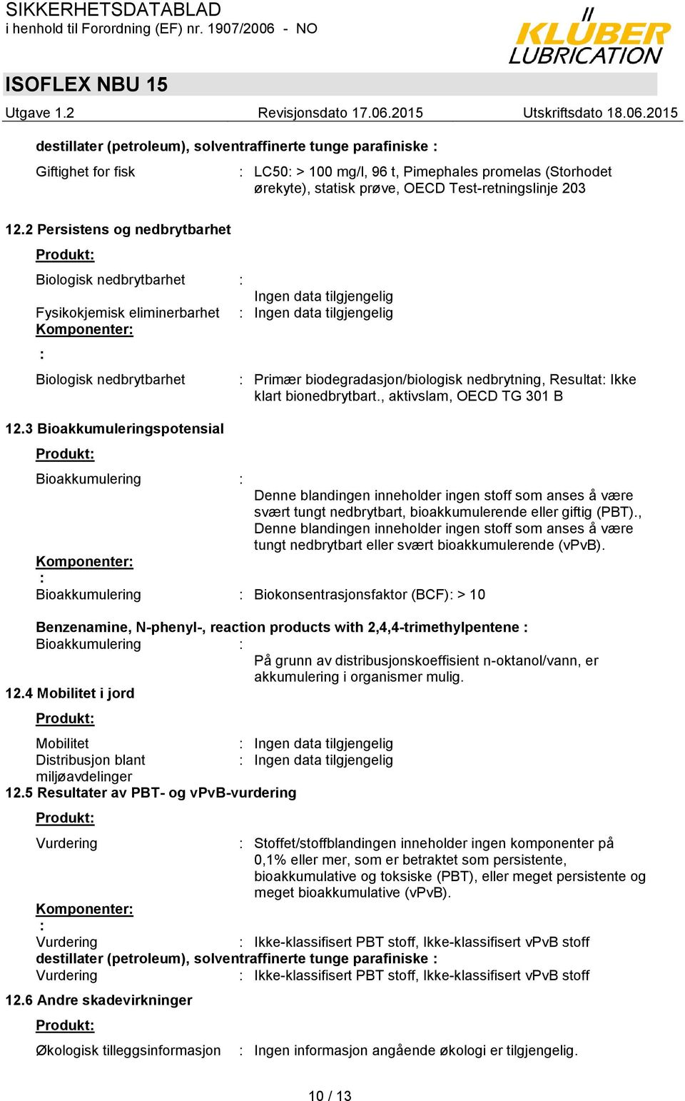 3 Bioakkumuleringspotensial Produkt: : Primær biodegradasjon/biologisk nedbrytning, Resultat: Ikke klart bionedbrytbart.