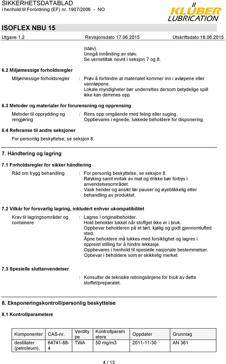 Lokale myndigheter bør underrettes dersom betydelige spill ikke kan demmes opp. 6.3 Metoder og materialer for forurensning og opprensing Metoder til opprydding og rengjøring 6.