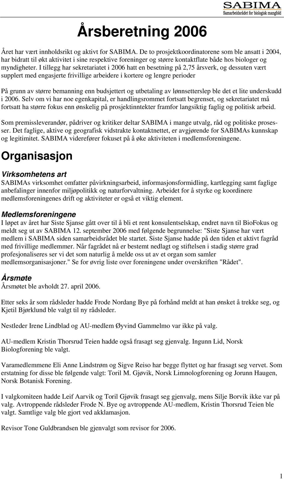 I tillegg har sekretariatet i 2006 hatt en besetning på 2,75 årsverk, og dessuten vært supplert med engasjerte frivillige arbeidere i kortere og lengre perioder På grunn av større bemanning enn