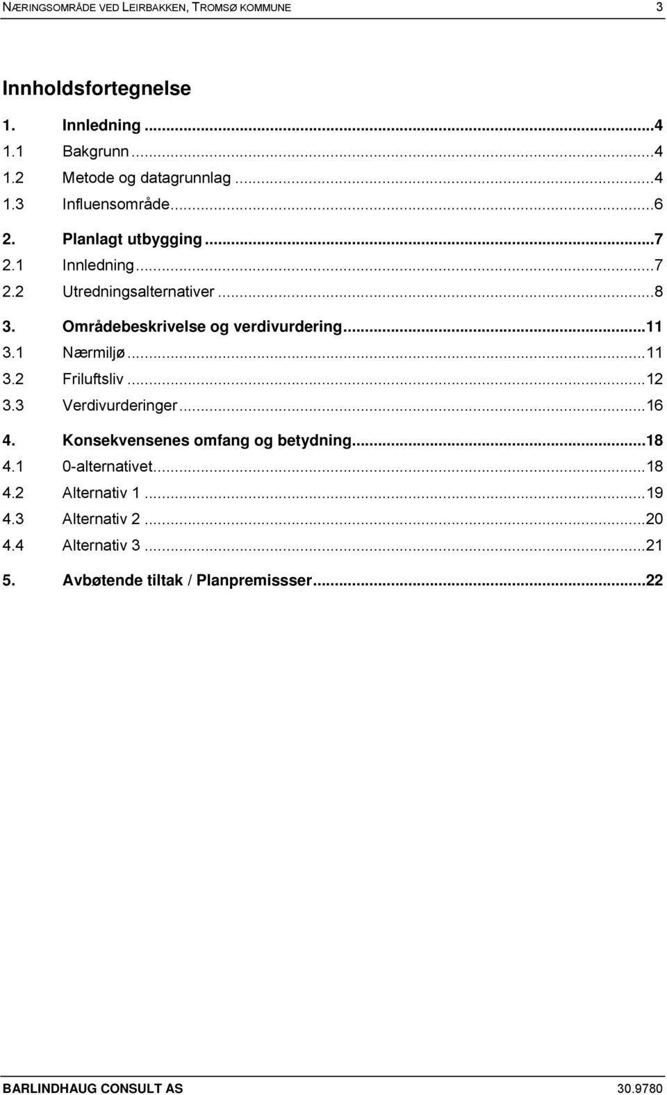 1 Nærmiljø... 11 3.2 Friluftsliv... 12 3.3 Verdivurderinger... 16 4. Konsekvensenes omfang og betydning... 18 4.1 0-alternativet... 18 4.2 Alternativ 1.