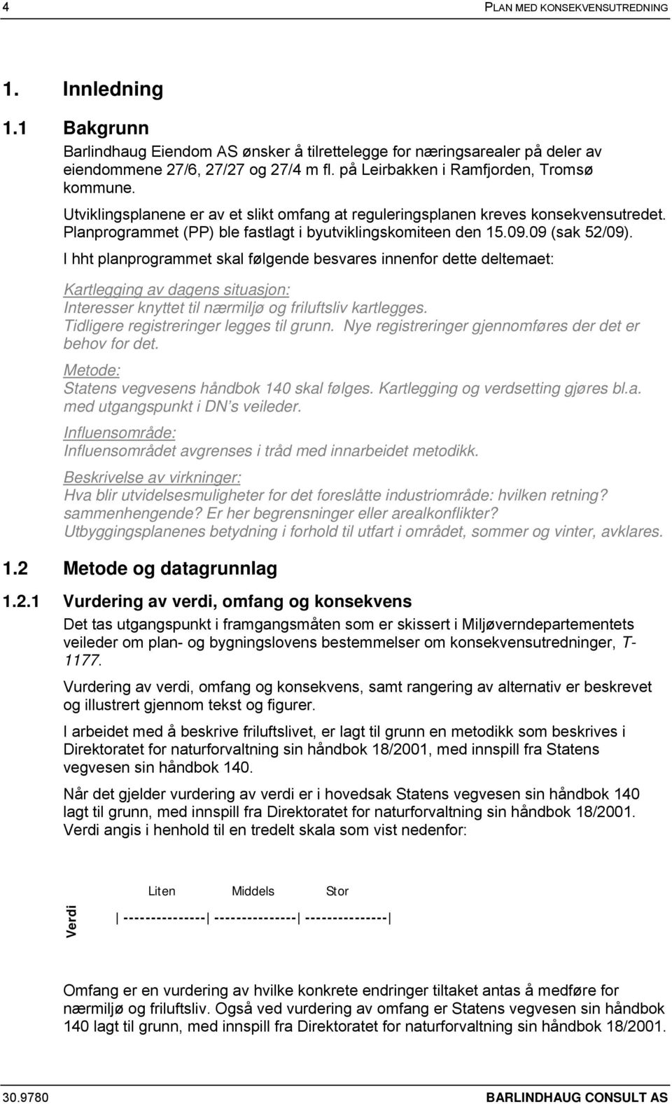 09 (sak 52/09). I hht planprogrammet skal følgende besvares innenfor dette deltemaet: Kartlegging av dagens situasjon: Interesser knyttet til nærmiljø og friluftsliv kartlegges.