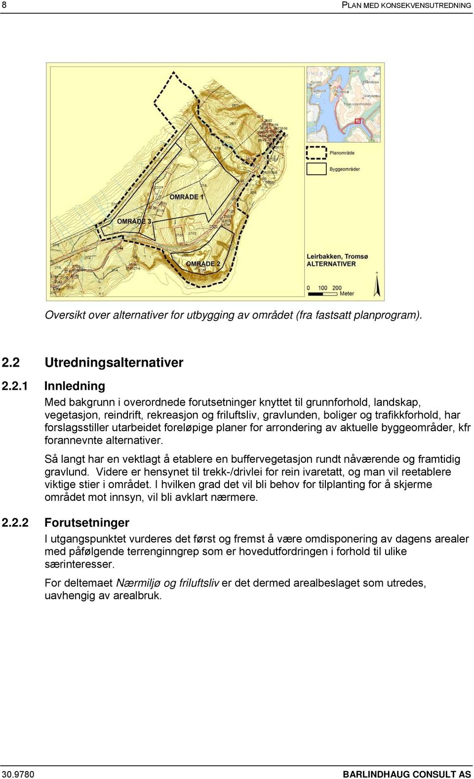 trafikkforhold, har forslagsstiller utarbeidet foreløpige planer for arrondering av aktuelle byggeområder, kfr forannevnte alternativer.