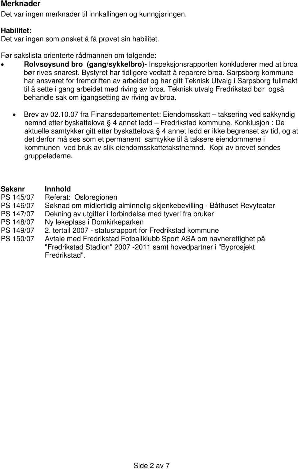 Sarpsborg kommune har ansvaret for fremdriften av arbeidet og har gitt Teknisk Utvalg i Sarpsborg fullmakt til å sette i gang arbeidet med riving av broa.