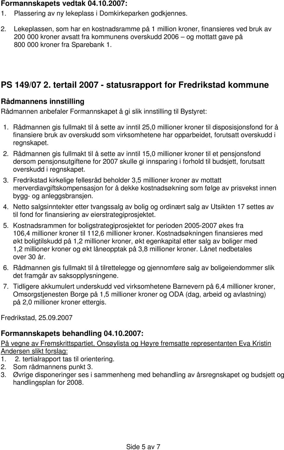 tertail 2007 - statusrapport for Fredrikstad kommune Rådmannen anbefaler Formannskapet å gi slik innstilling til Bystyret: 1.