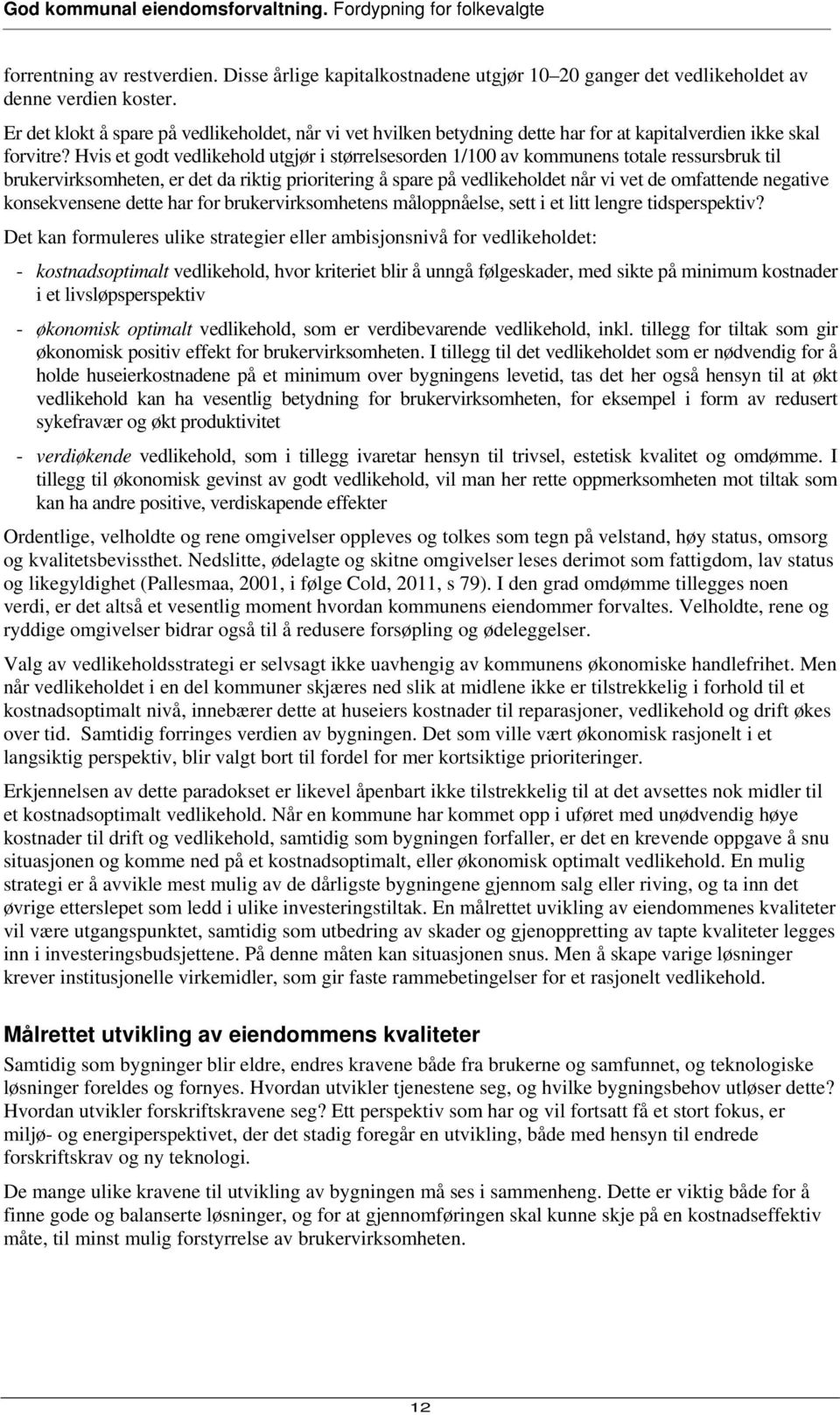 Hvis et godt vedlikehold utgjør i størrelsesorden 1/100 av kommunens totale ressursbruk til brukervirksomheten, er det da riktig prioritering å spare på vedlikeholdet når vi vet de omfattende