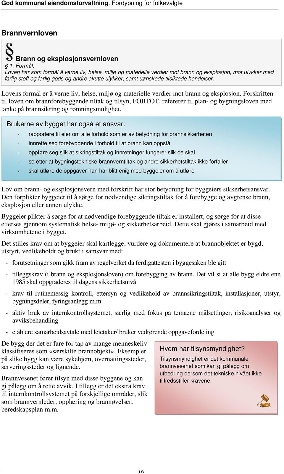 hendelser. Lovens formål er å verne liv, helse, miljø og materielle verdier mot brann og eksplosjon.