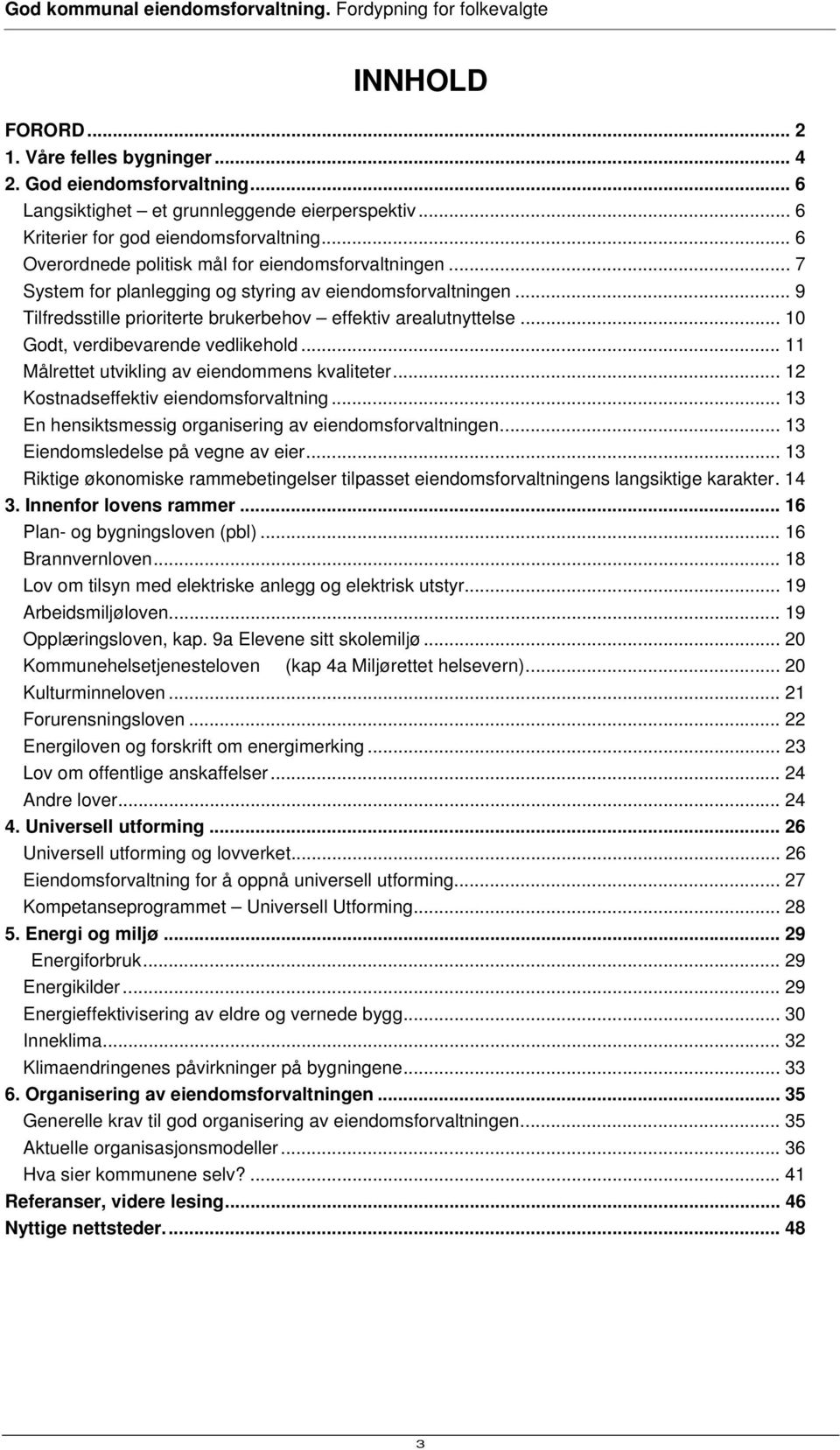 .. 10 Godt, verdibevarende vedlikehold... 11 Målrettet utvikling av eiendommens kvaliteter... 12 Kostnadseffektiv eiendomsforvaltning... 13 En hensiktsmessig organisering av eiendomsforvaltningen.