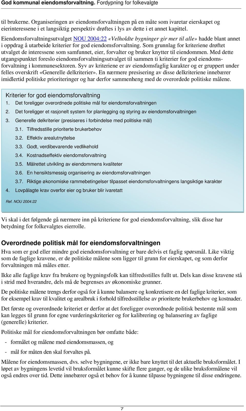 Som grunnlag for kriteriene drøftet utvalget de interessene som samfunnet, eier, forvalter og bruker knytter til eiendommen.