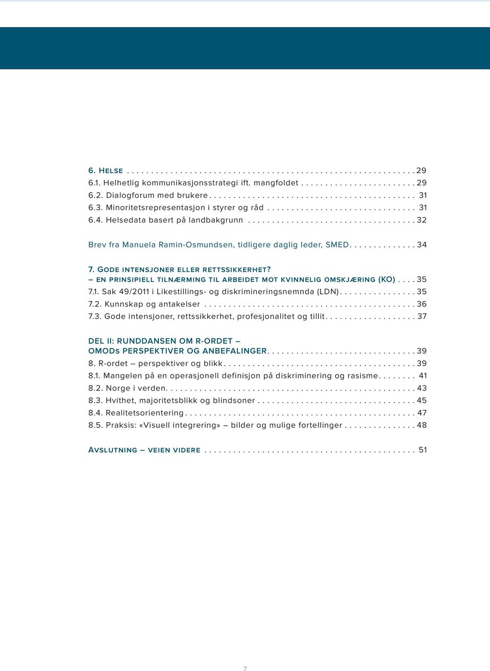 en prinsipiell tilnærming til arbeidet mot kvinnelig omskjæring (KO).... 35 7.1. Sak 49/2011 i Likestillings- og diskrimineringsnemnda (LDN).... 35 7.2. Kunnskap og antakelser... 36 7.3. Gode intensjoner, rettssikkerhet, profesjonalitet og tillit.