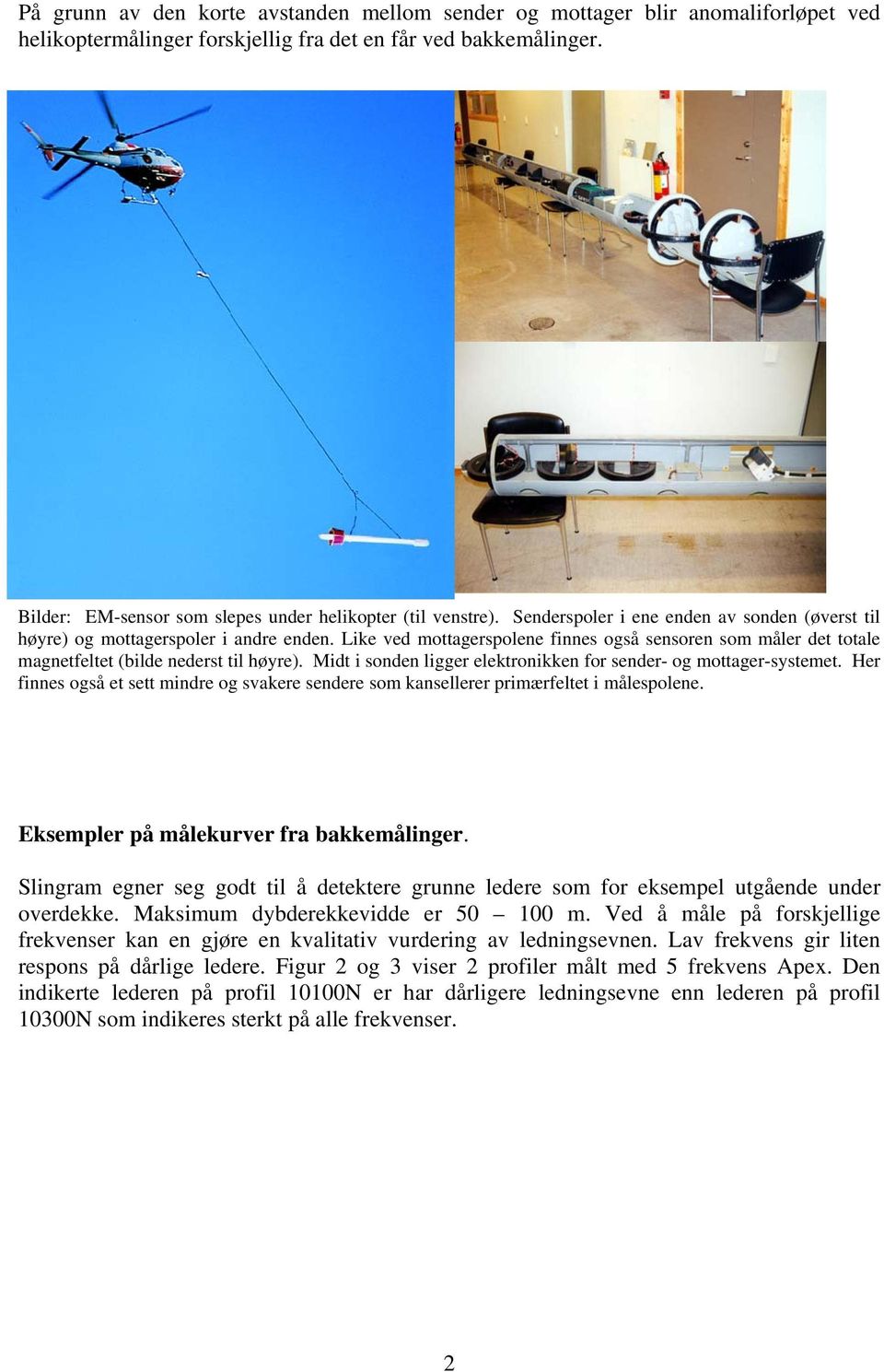 Like ved mottagerspolene finnes også sensoren som måler det totale magnetfeltet (bilde nederst til høyre). Midt i sonden ligger elektronikken for sender- og mottager-systemet.