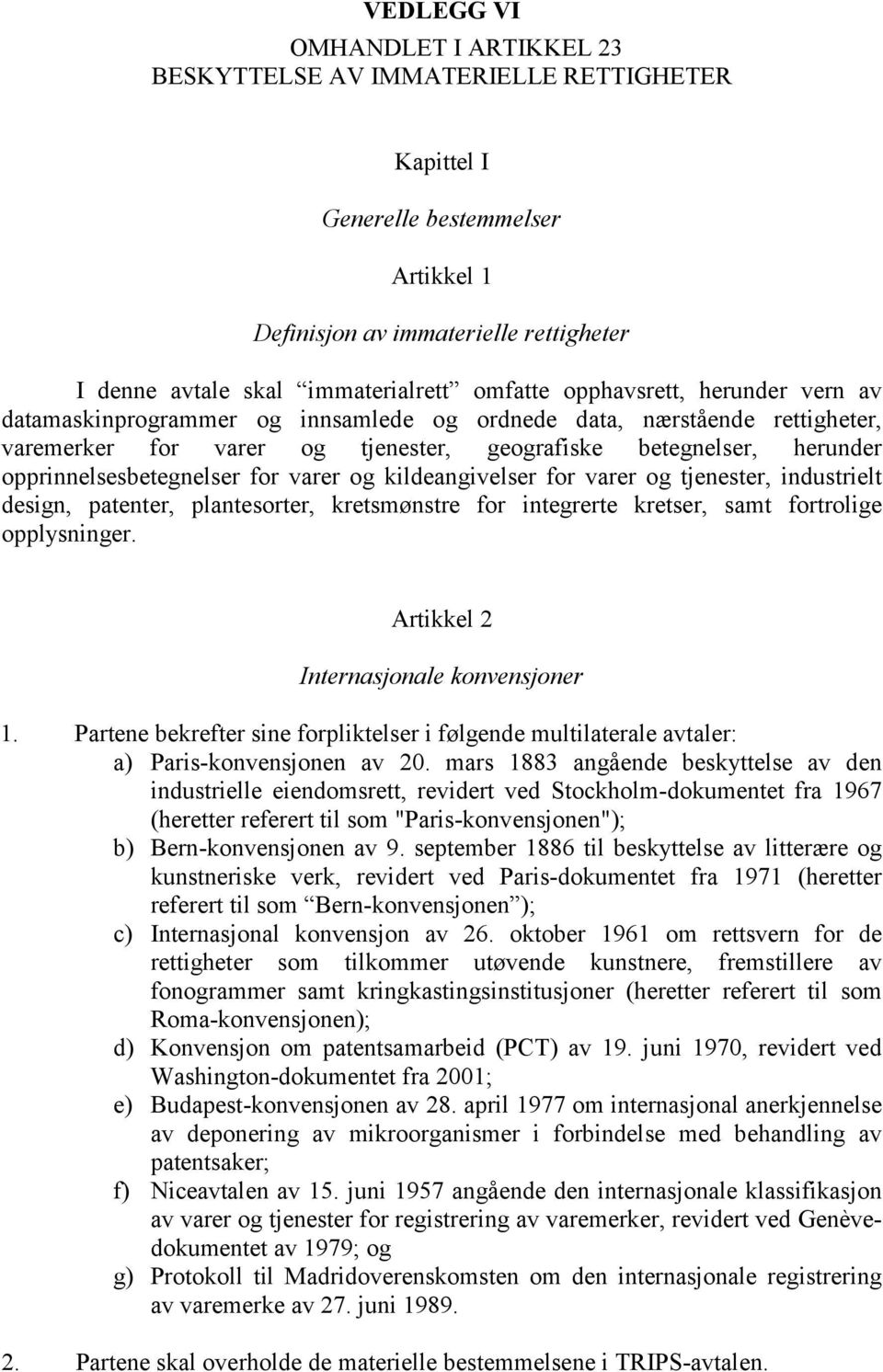 opprinnelsesbetegnelser for varer og kildeangivelser for varer og tjenester, industrielt design, patenter, plantesorter, kretsmønstre for integrerte kretser, samt fortrolige opplysninger.