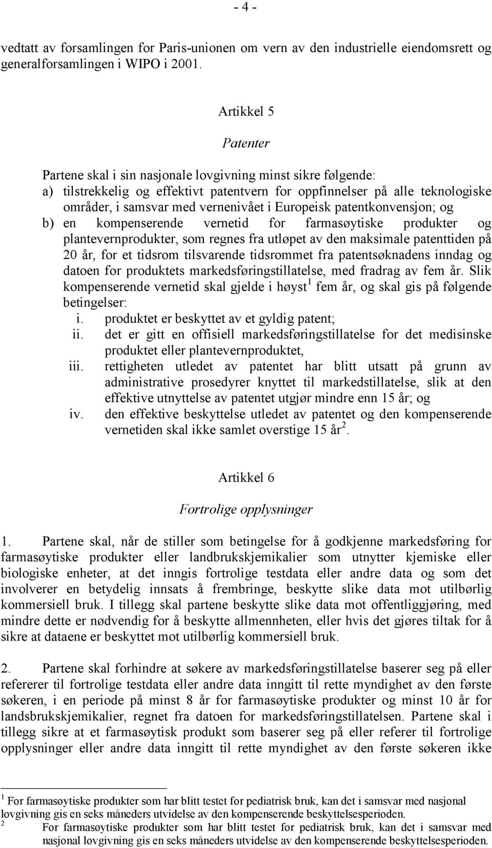 Europeisk patentkonvensjon; og b) en kompenserende vernetid for farmasøytiske produkter og plantevernprodukter, som regnes fra utløpet av den maksimale patenttiden på 20 år, for et tidsrom