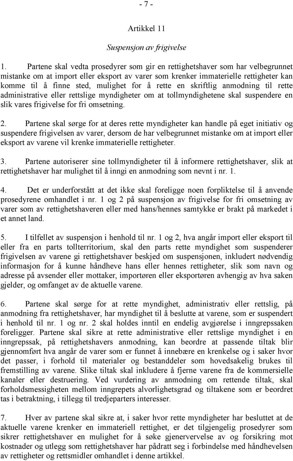 for å rette en skriftlig anmodning til rette administrative eller rettslige myndigheter om at tollmyndighetene skal suspendere en slik vares frigivelse for fri omsetning. 2.