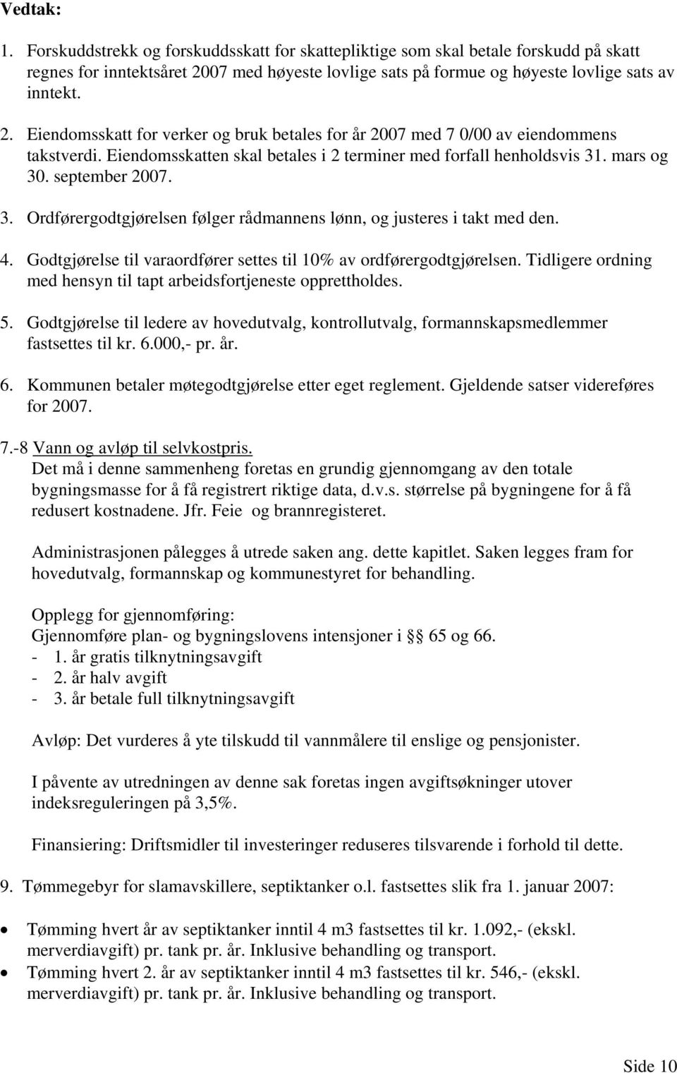 Eiendomsskatten skal betales i 2 terminer med forfall henholdsvis 31. mars og 30. september 2007. 3. Ordførergodtgjørelsen følger rådmannens lønn, og justeres i takt med den. 4.