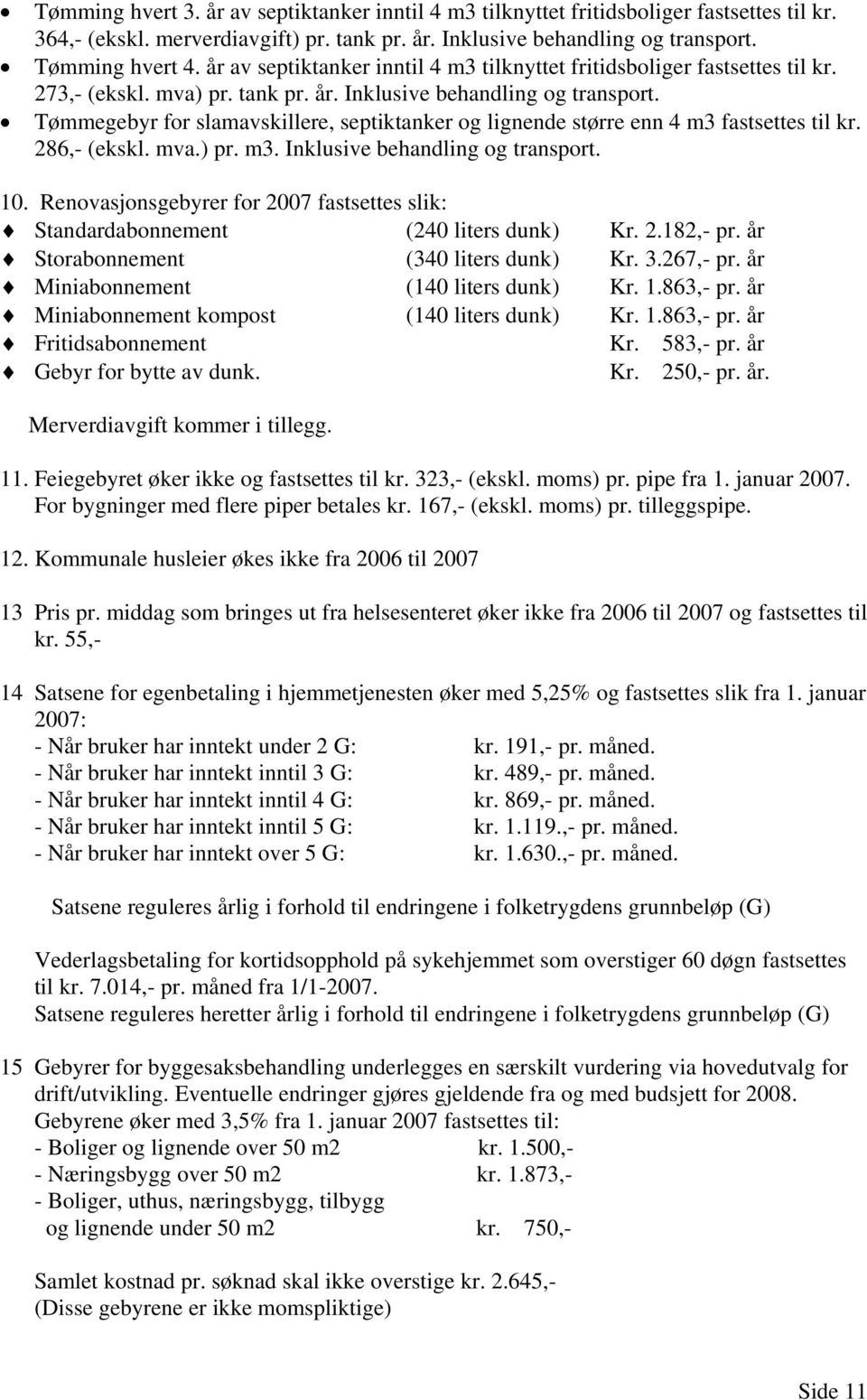 Tømmegebyr for slamavskillere, septiktanker og lignende større enn 4 m3 fastsettes til kr. 286,- (ekskl. mva.) pr. m3. Inklusive behandling og transport. 10.