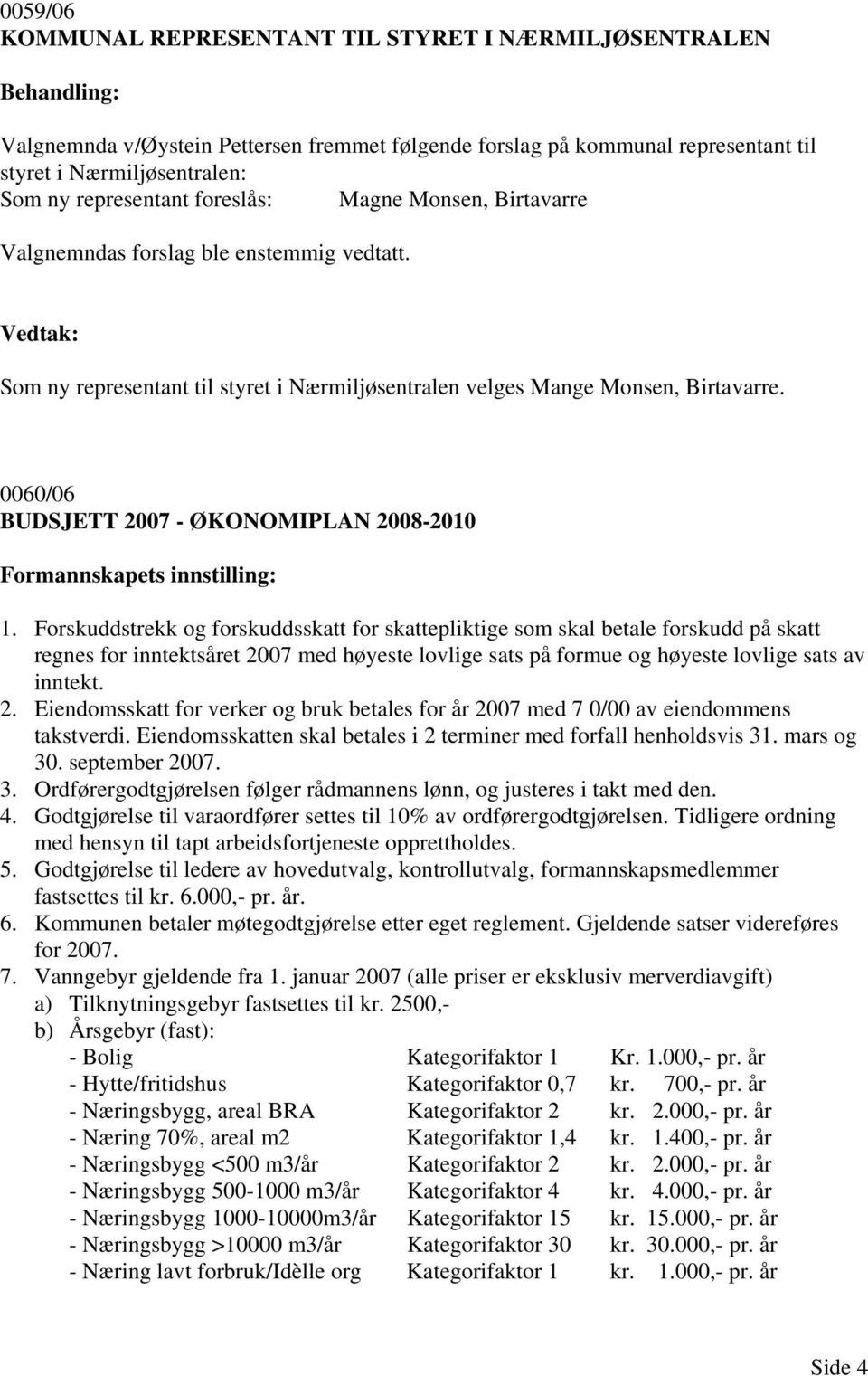 0060/06 BUDSJETT 2007 - ØKONOMIPLAN 2008-2010 Formannskapets innstilling: 1.