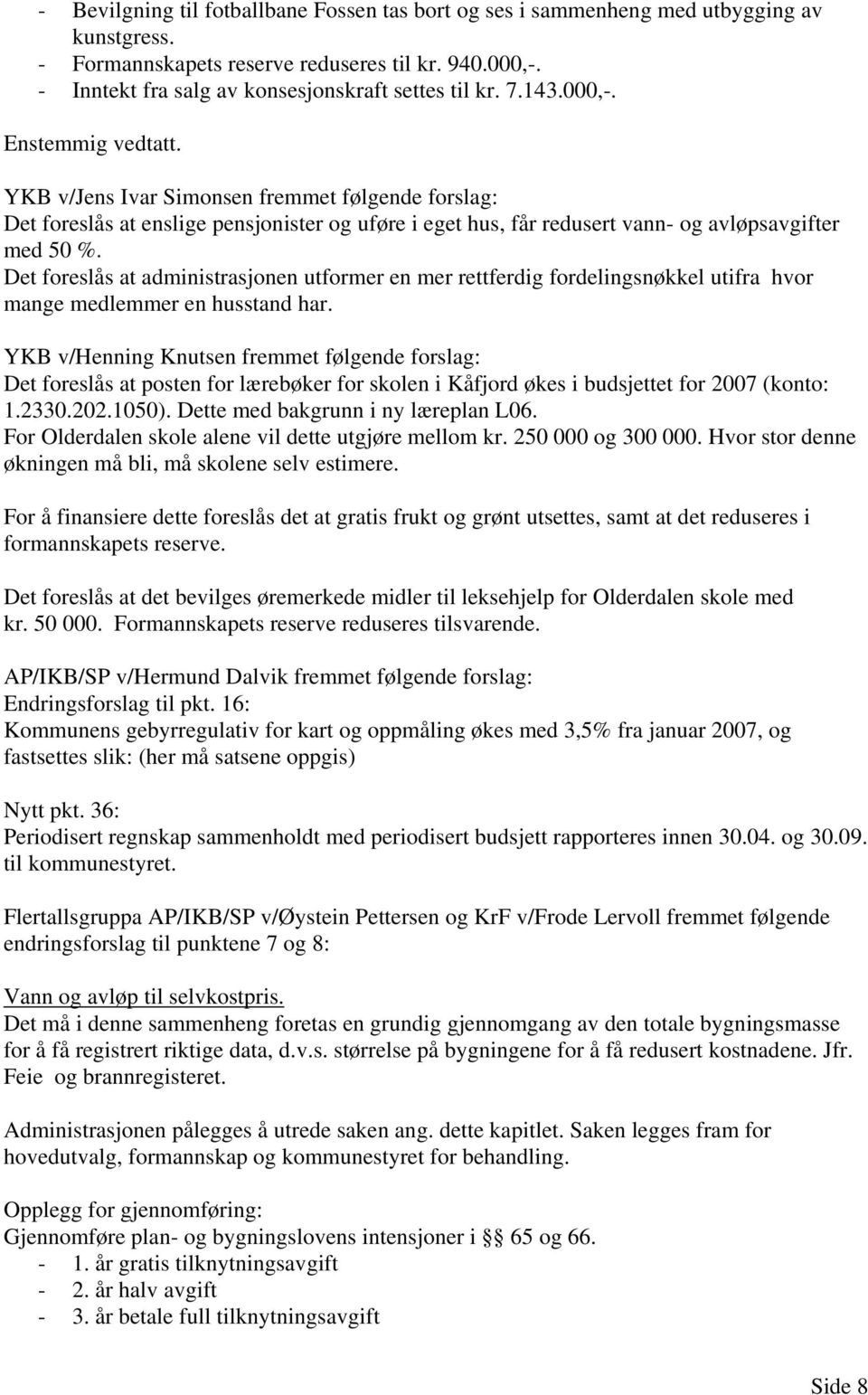 Det foreslås at administrasjonen utformer en mer rettferdig fordelingsnøkkel utifra hvor mange medlemmer en husstand har.