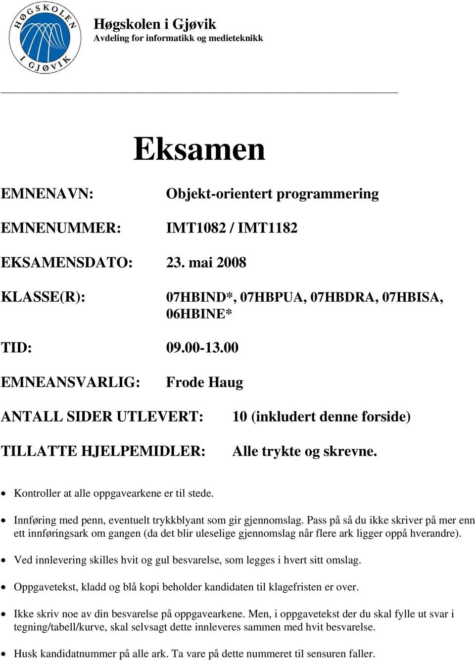 00 EMNEANSVARLIG: Frode Haug ANTALL SIDER UTLEVERT: TILLATTE HJELPEMIDLER: 10 (inkludert denne forside) Alle trykte og skrevne. Kontroller at alle oppgavearkene er til stede.