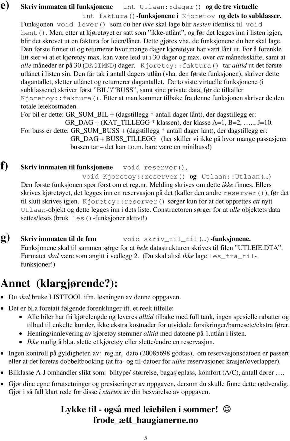 Men, etter at kjøretøyet er satt som ikke-utlånt, og før det legges inn i listen igjen, blir det skrevet ut en faktura for leien/lånet. Dette gjøres vha. de funksjonene du her skal lage.