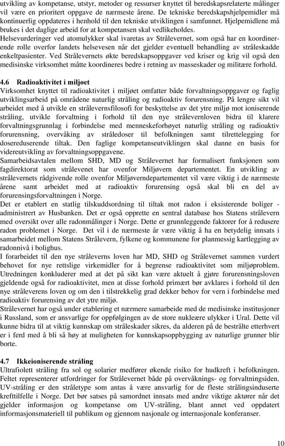 Helsevurderinger ved atomulykker skal ivaretas av Strålevernet, som også har en koordinerende rolle overfor landets helsevesen når det gjelder eventuell behandling av stråleskadde enkeltpasienter.