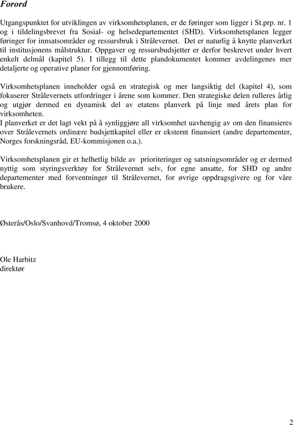 Oppgaver og ressursbudsjetter er derfor beskrevet under hvert enkelt delmål (kapitel 5). I tillegg til dette plandokumentet kommer avdelingenes mer detaljerte og operative planer for gjennomføring.