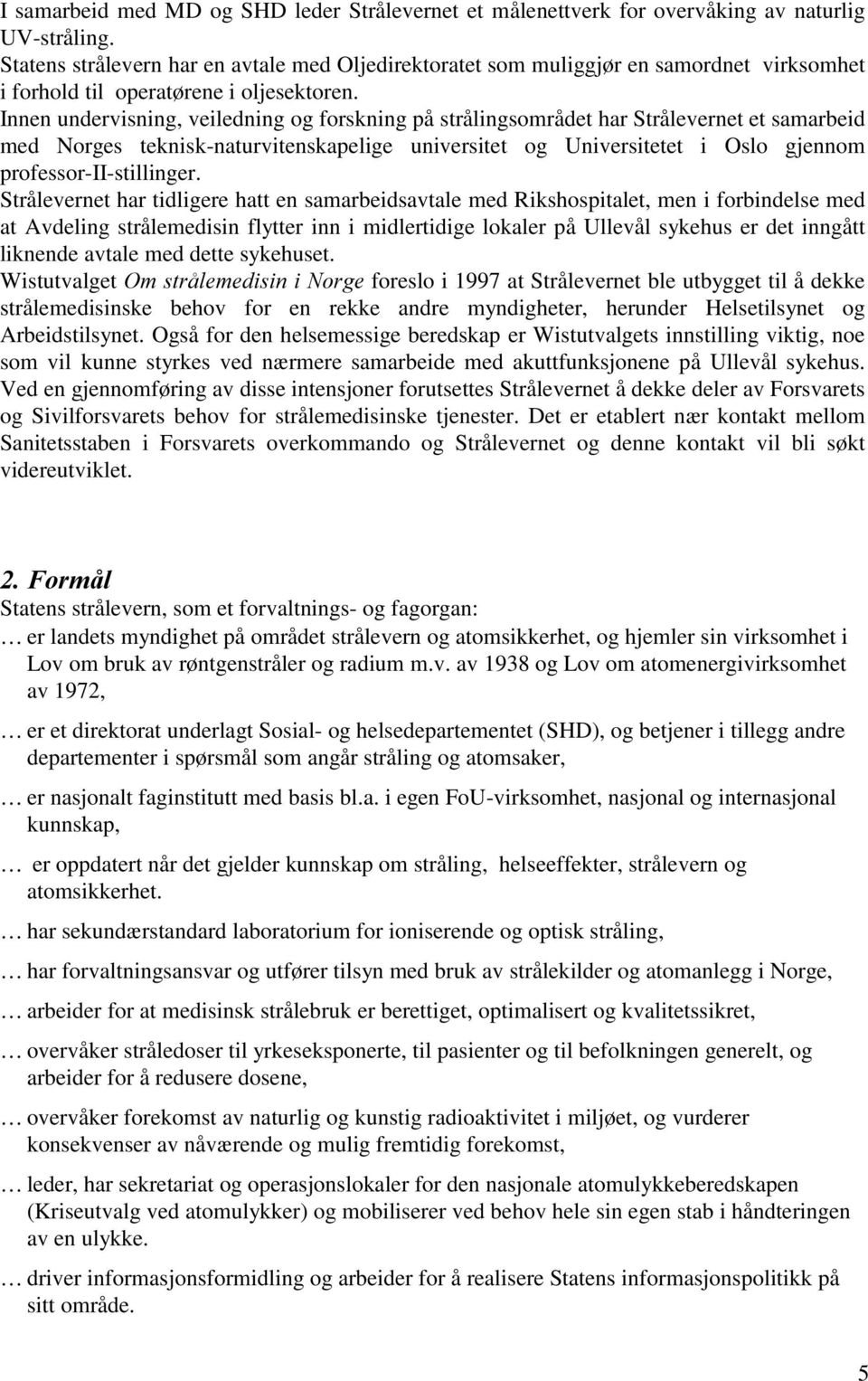 Innen undervisning, veiledning og forskning på strålingsområdet har Strålevernet et samarbeid med Norges teknisk-naturvitenskapelige universitet og Universitetet i Oslo gjennom