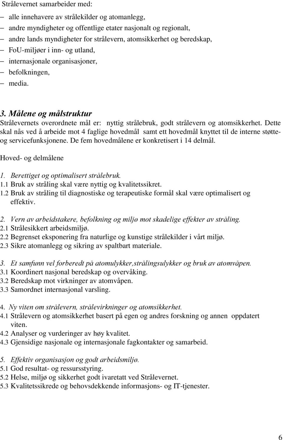 Dette skal nås ved å arbeide mot 4 faglige hovedmål samt ett hovedmål knyttet til de interne støtteog servicefunksjonene. De fem hovedmålene er konkretisert i 14 delmål.