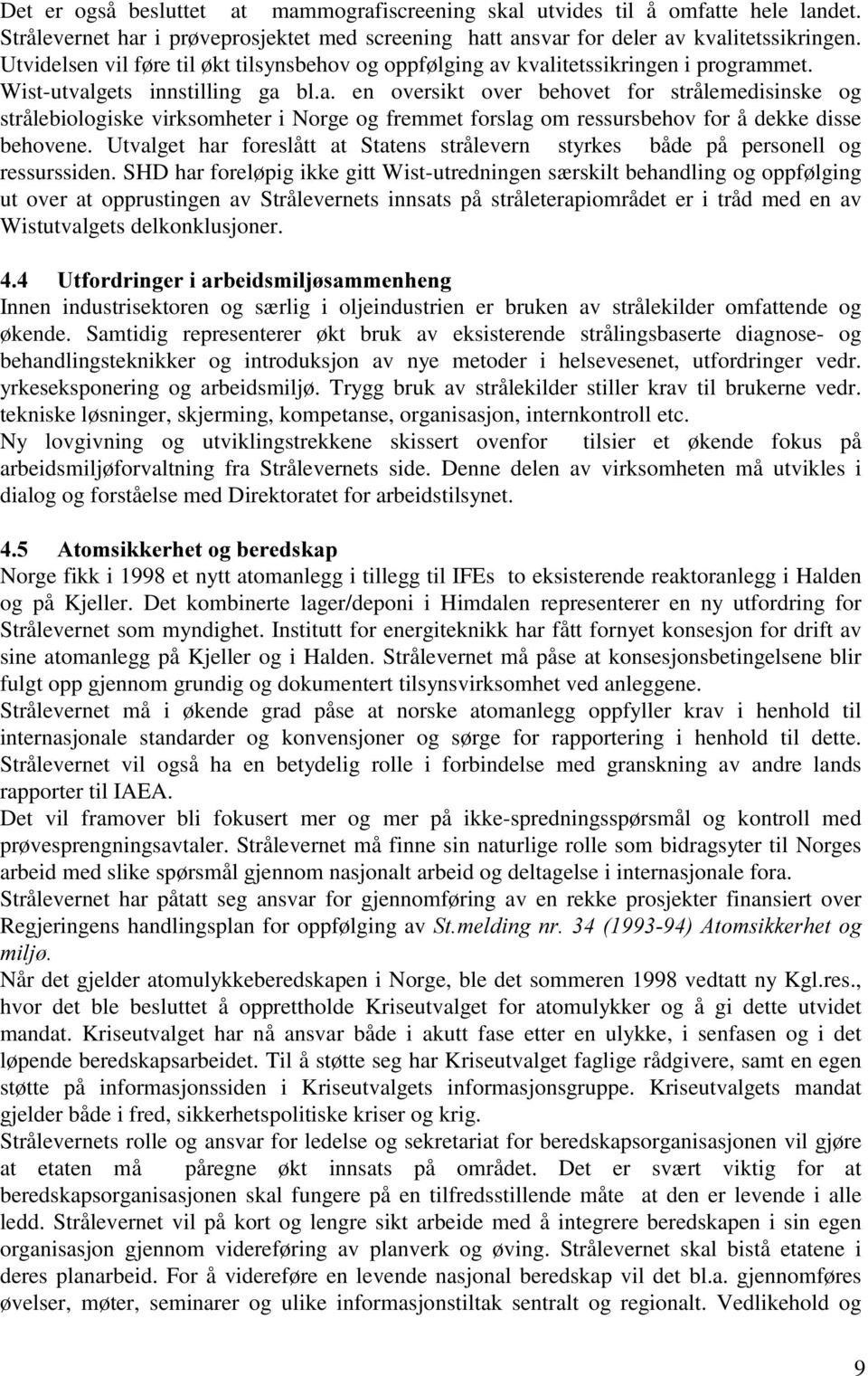 kvalitetssikringen i programmet. Wist-utvalgets innstilling ga bl.a. en oversikt over behovet for strålemedisinske og strålebiologiske virksomheter i Norge og fremmet forslag om ressursbehov for å dekke disse behovene.