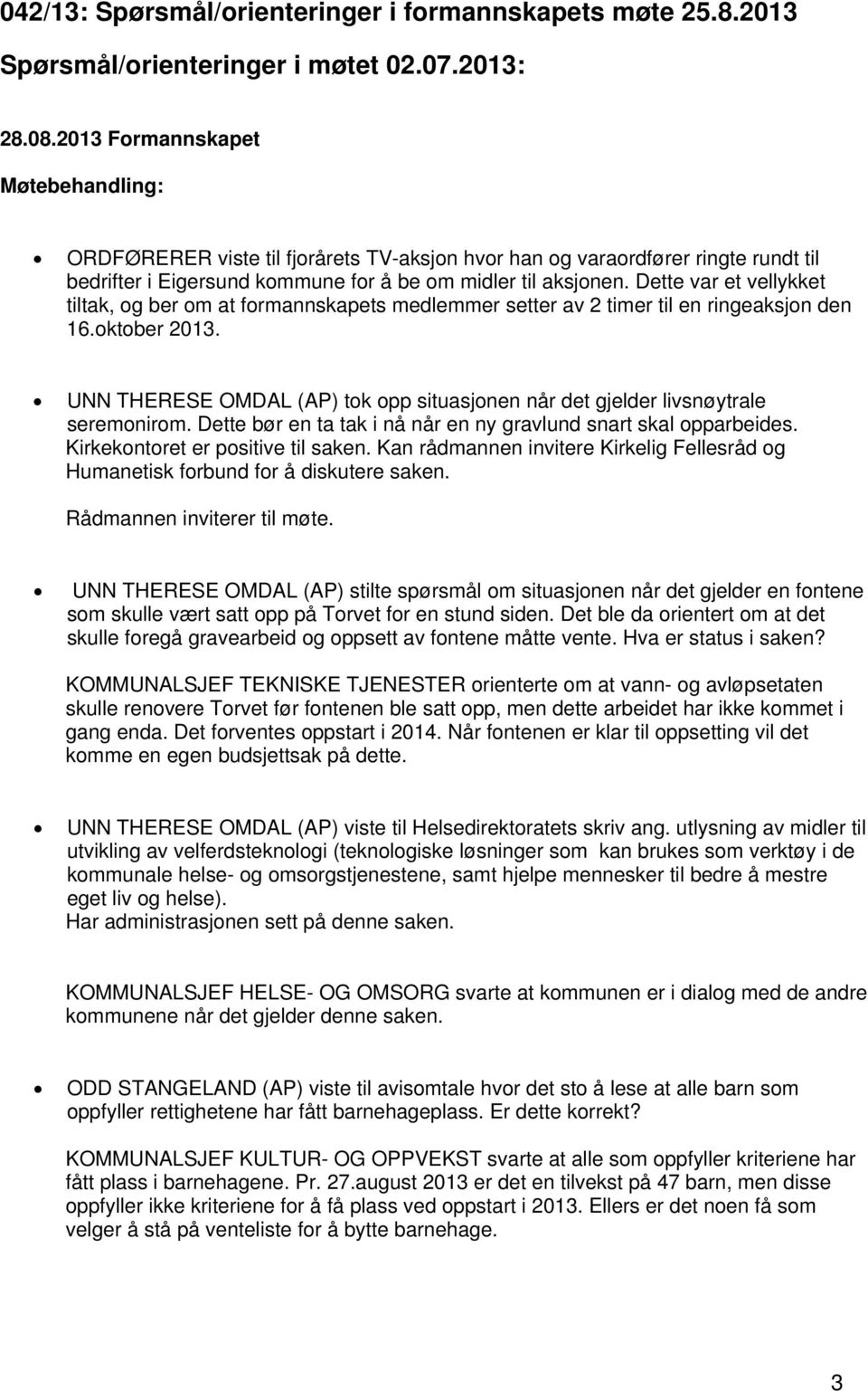 Dette var et vellykket tiltak, og ber om at formannskapets medlemmer setter av 2 timer til en ringeaksjon den 16.oktober 2013.