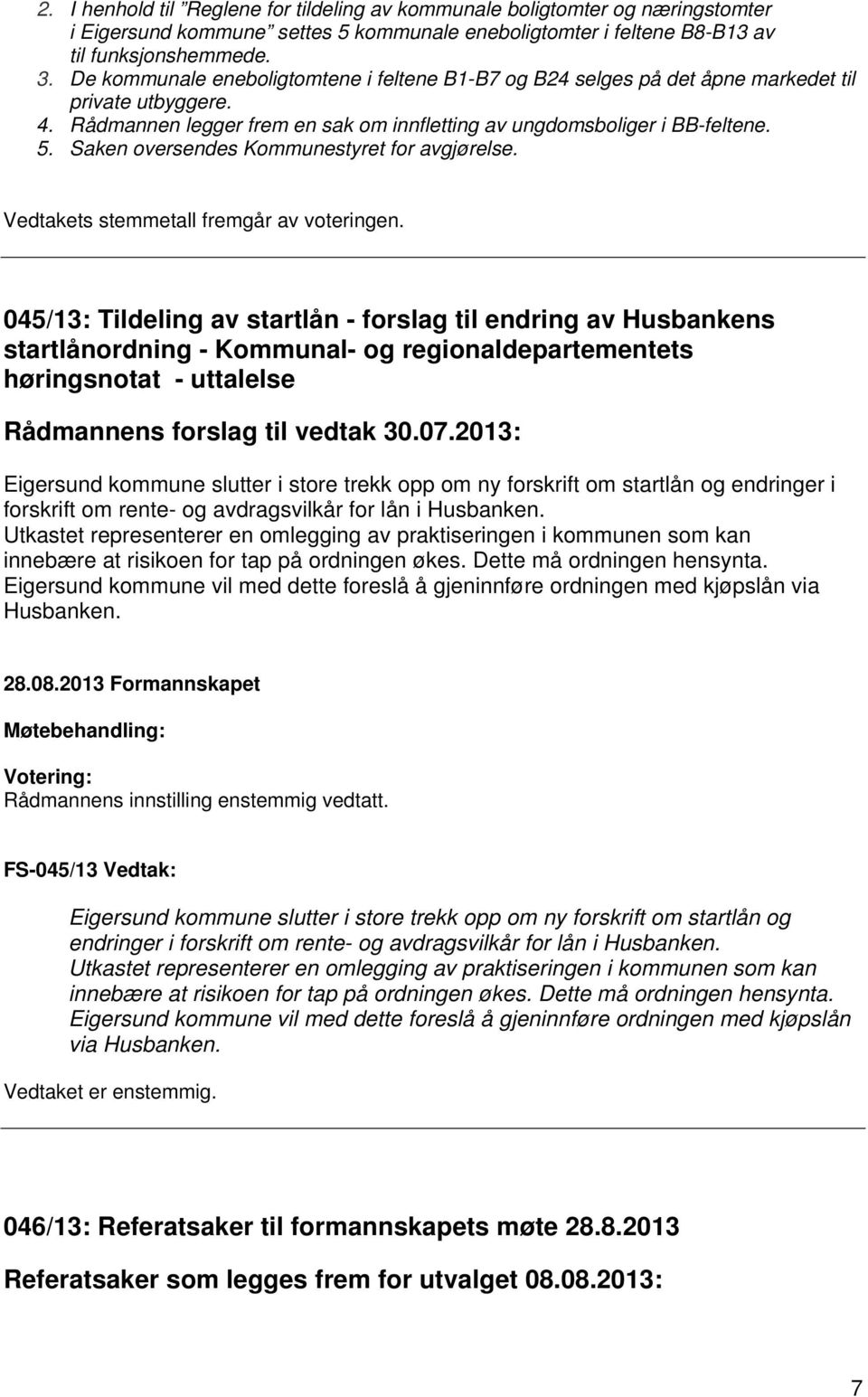 Saken oversendes Kommunestyret for avgjørelse. Vedtakets stemmetall fremgår av voteringen.