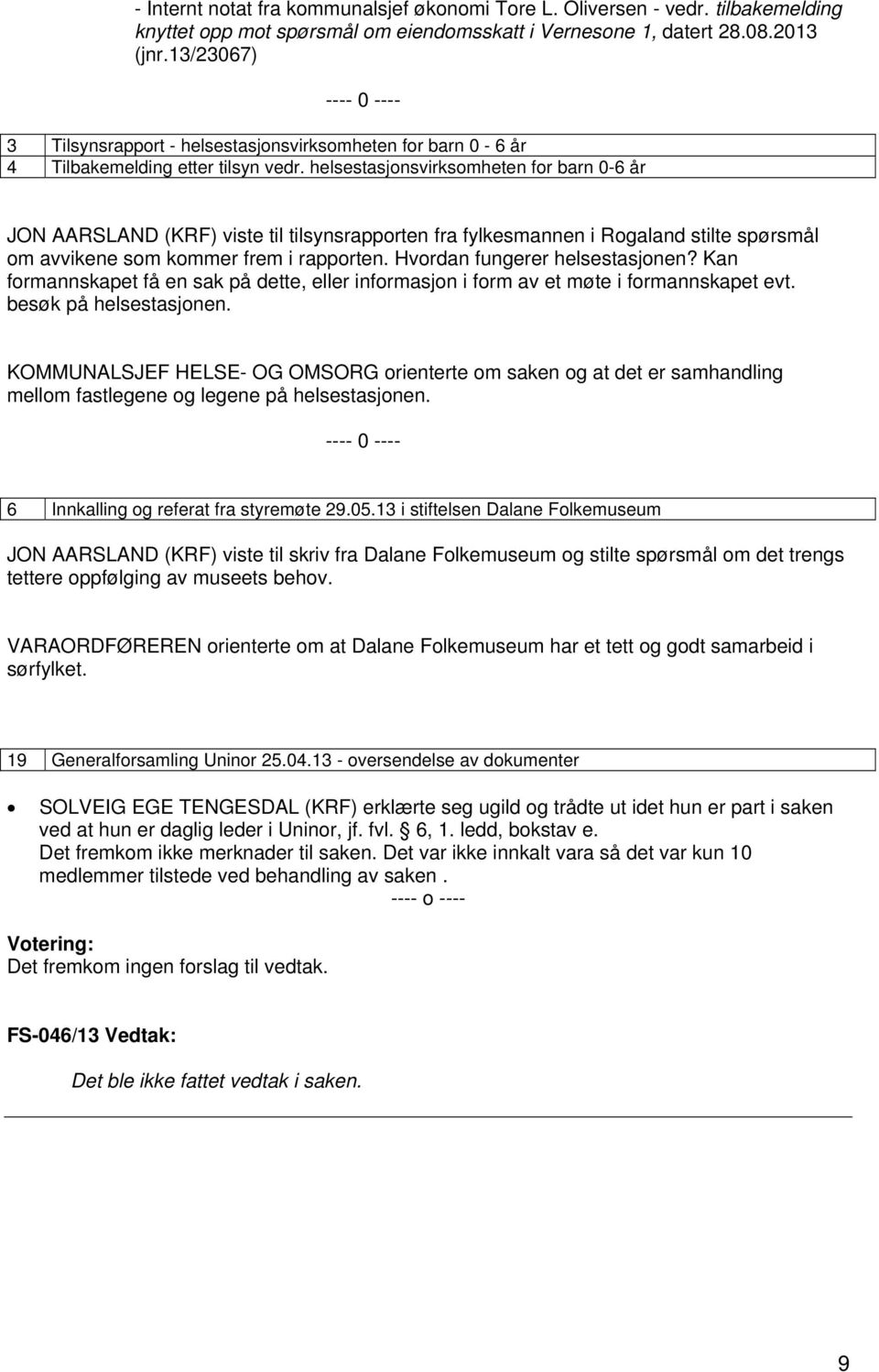 helsestasjonsvirksomheten for barn 0-6 år JON AARSLAND (KRF) viste til tilsynsrapporten fra fylkesmannen i stilte spørsmål om avvikene som kommer frem i rapporten. Hvordan fungerer helsestasjonen?