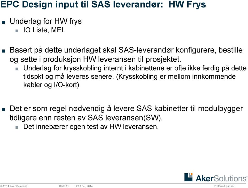 Underlag for krysskobling internt i kabinettene er ofte ikke ferdig på dette tidspkt og må leveres senere.