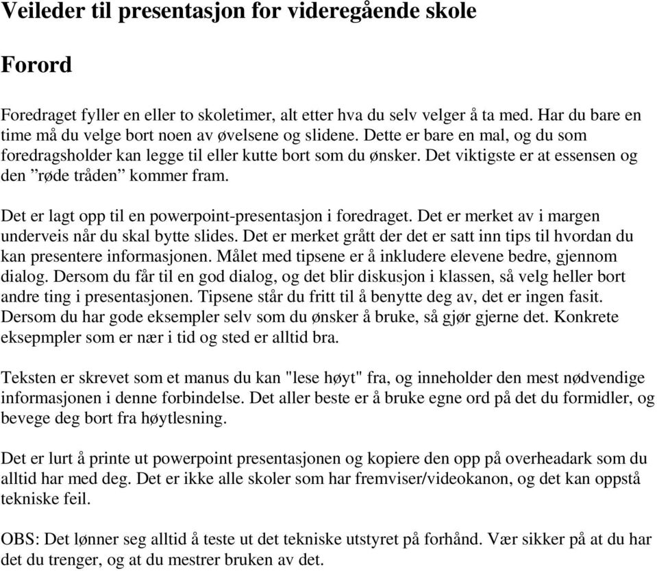 Det viktigste er at essensen og den røde tråden kommer fram. Det er lagt opp til en powerpoint-presentasjon i foredraget. Det er merket av i margen underveis når du skal bytte slides.