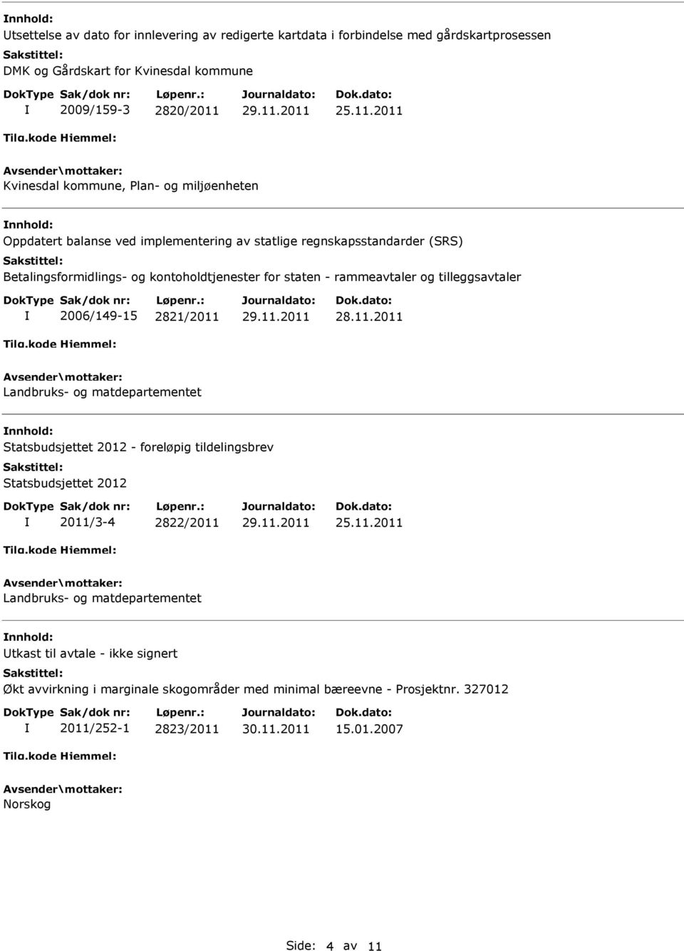 2011 Kvinesdal kommune, Plan- og miljøenheten Oppdatert balanse ved implementering av statlige regnskapsstandarder (SRS) Betalingsformidlings- og kontoholdtjenester for staten -