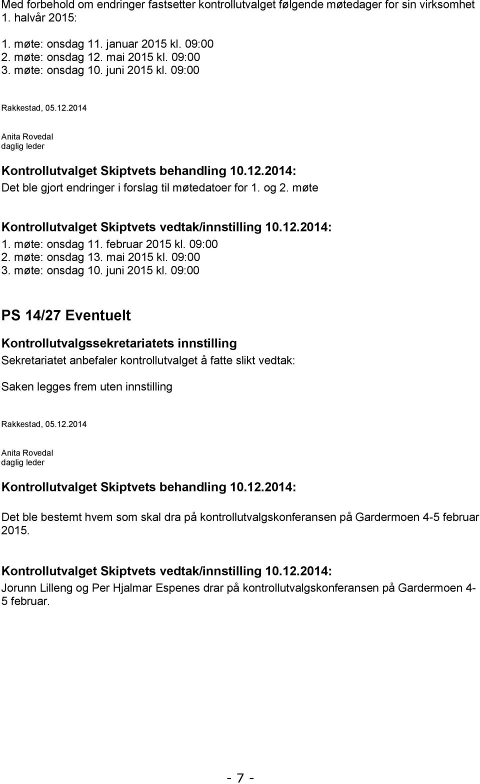 møte Kontrollutvalget Skiptvets vedtak/innstilling 10.12.2014: 1. møte: onsdag 11. februar 2015 kl. 09:00 2. møte: onsdag 13. mai 2015 kl. 09:00 3. møte: onsdag 10. juni 2015 kl.