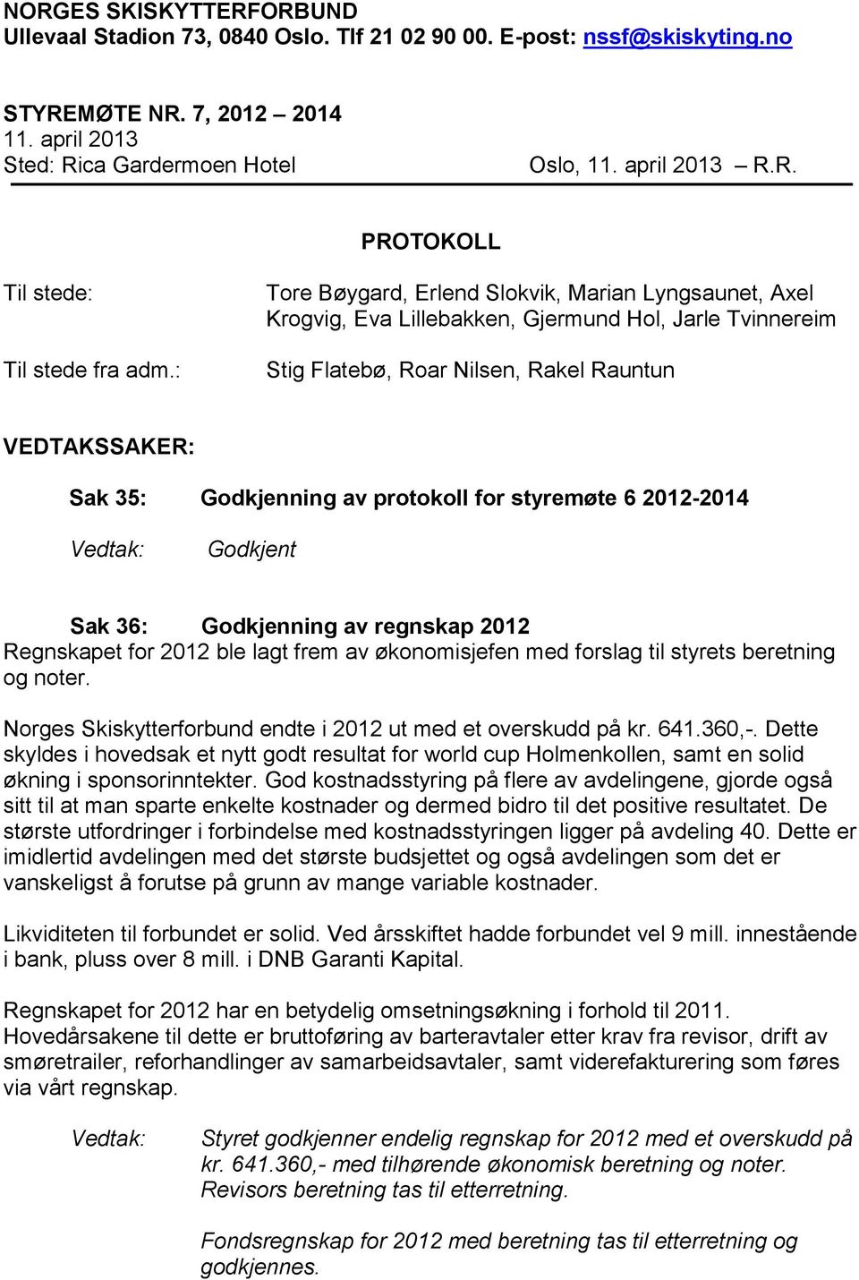 protokoll for styremøte 6 2012-2014 Godkjent Sak 36: Godkjenning av regnskap 2012 Regnskapet for 2012 ble lagt frem av økonomisjefen med forslag til styrets beretning og noter.