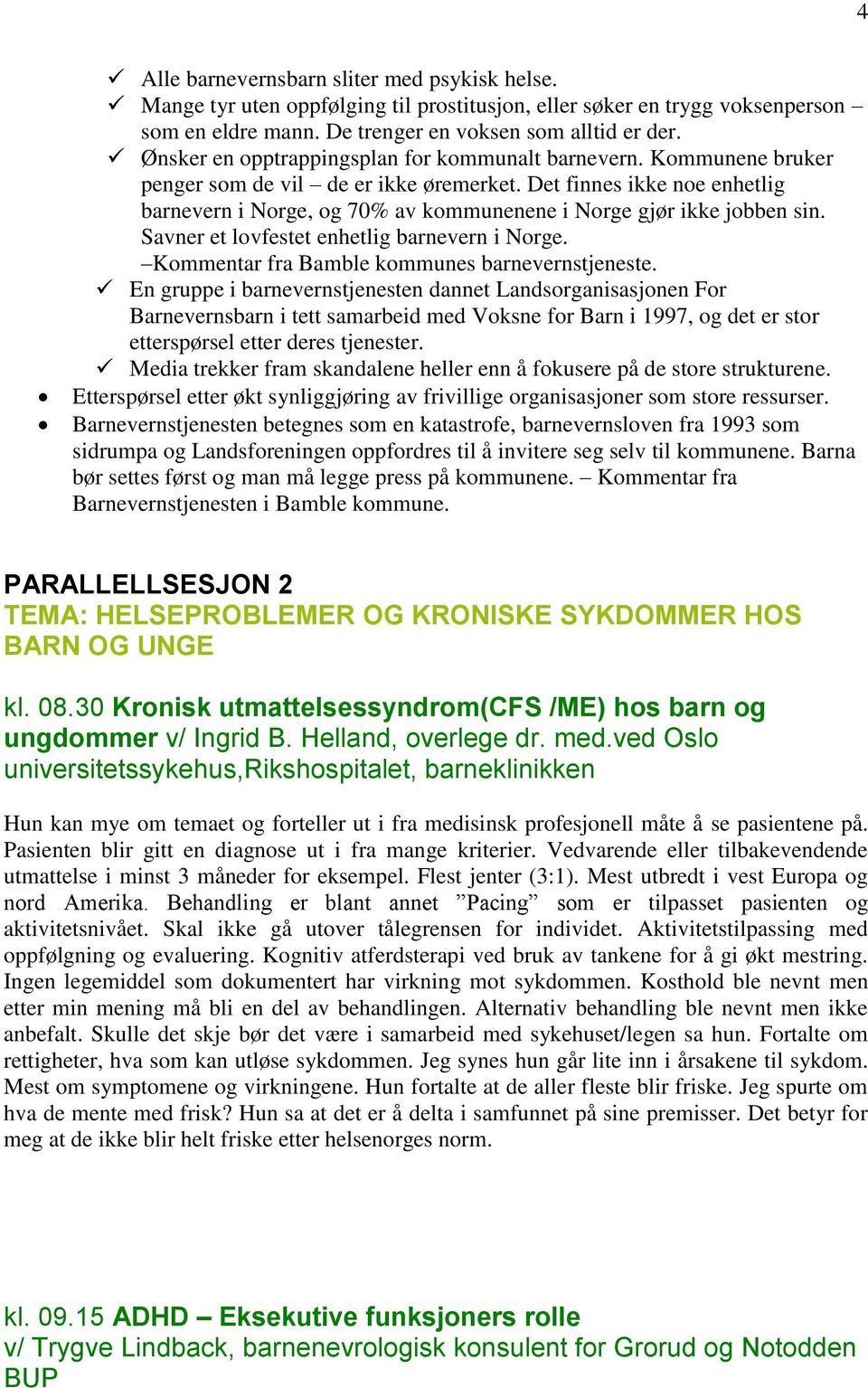 Det finnes ikke noe enhetlig barnevern i Norge, og 70% av kommunenene i Norge gjør ikke jobben sin. Savner et lovfestet enhetlig barnevern i Norge. Kommentar fra Bamble kommunes barnevernstjeneste.