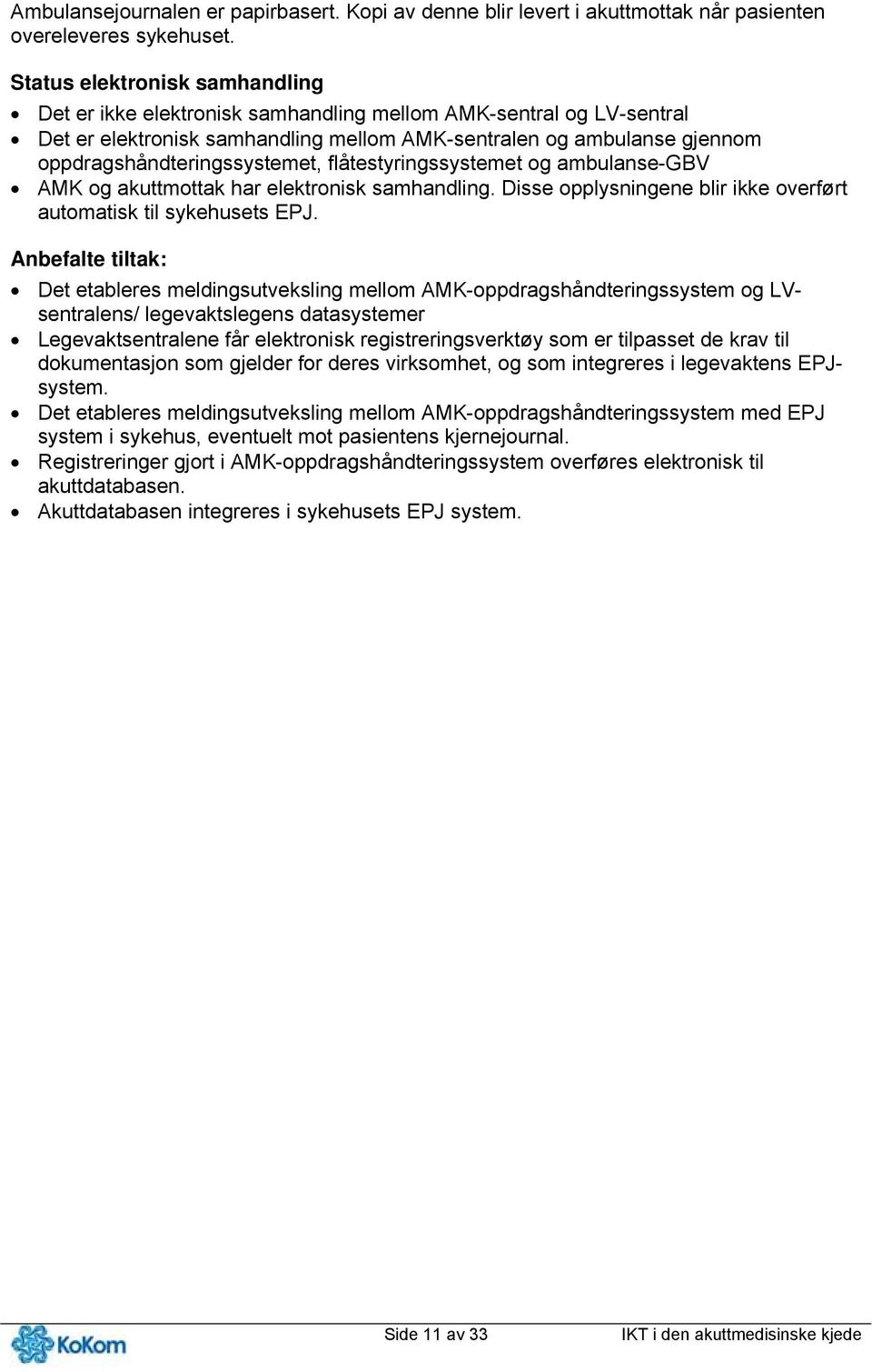 flåtestyringssystemet og ambulanse-gbv og akuttmottak har elektronisk samhandling. Disse opplysningene blir ikke overført automatisk til sykehusets EPJ.