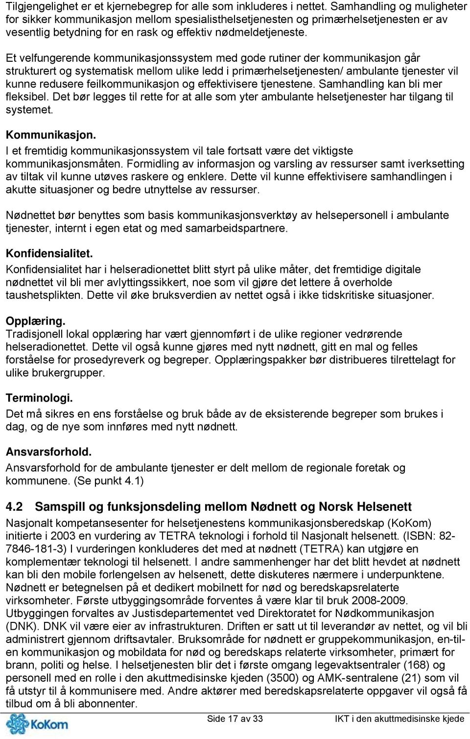 Et velfungerende kommunikasjonssystem med gode rutiner der kommunikasjon går strukturert og systematisk mellom ulike ledd i primærhelsetjenesten/ ambulante tjenester vil kunne redusere