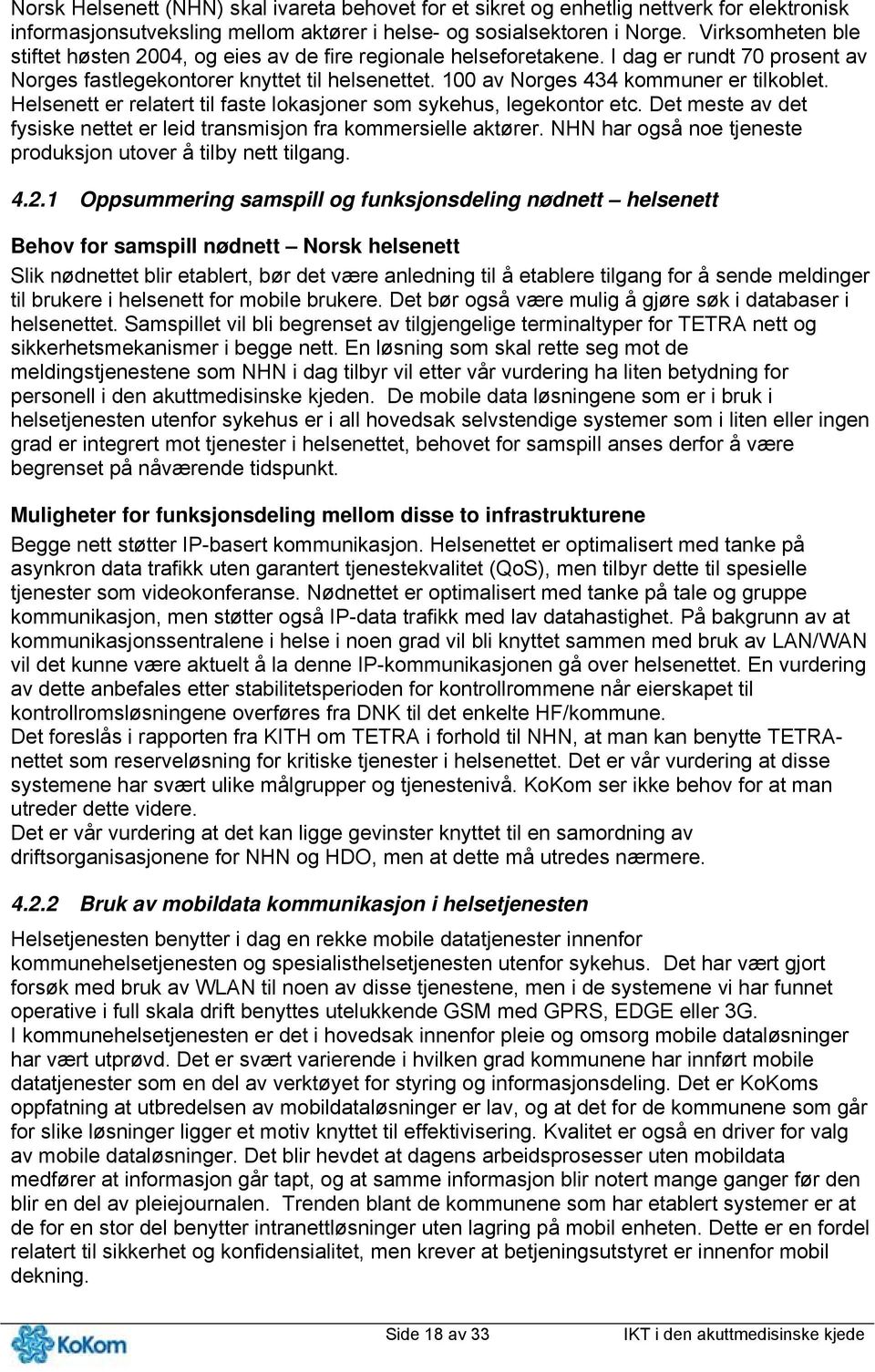 100 av Norges 434 kommuner er tilkoblet. Helsenett er relatert til faste lokasjoner som sykehus, legekontor etc. Det meste av det fysiske nettet er leid transmisjon fra kommersielle aktører.