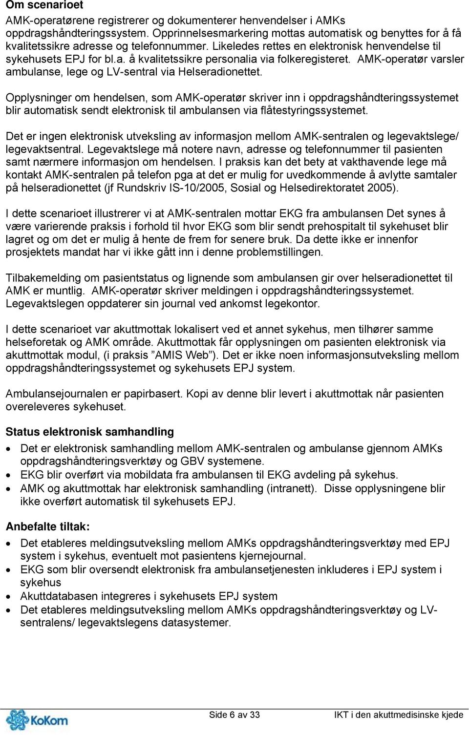 Opplysninger om hendelsen, som -operatør skriver inn i oppdragshåndteringssystemet blir automatisk sendt elektronisk til ambulansen via flåtestyringssystemet.