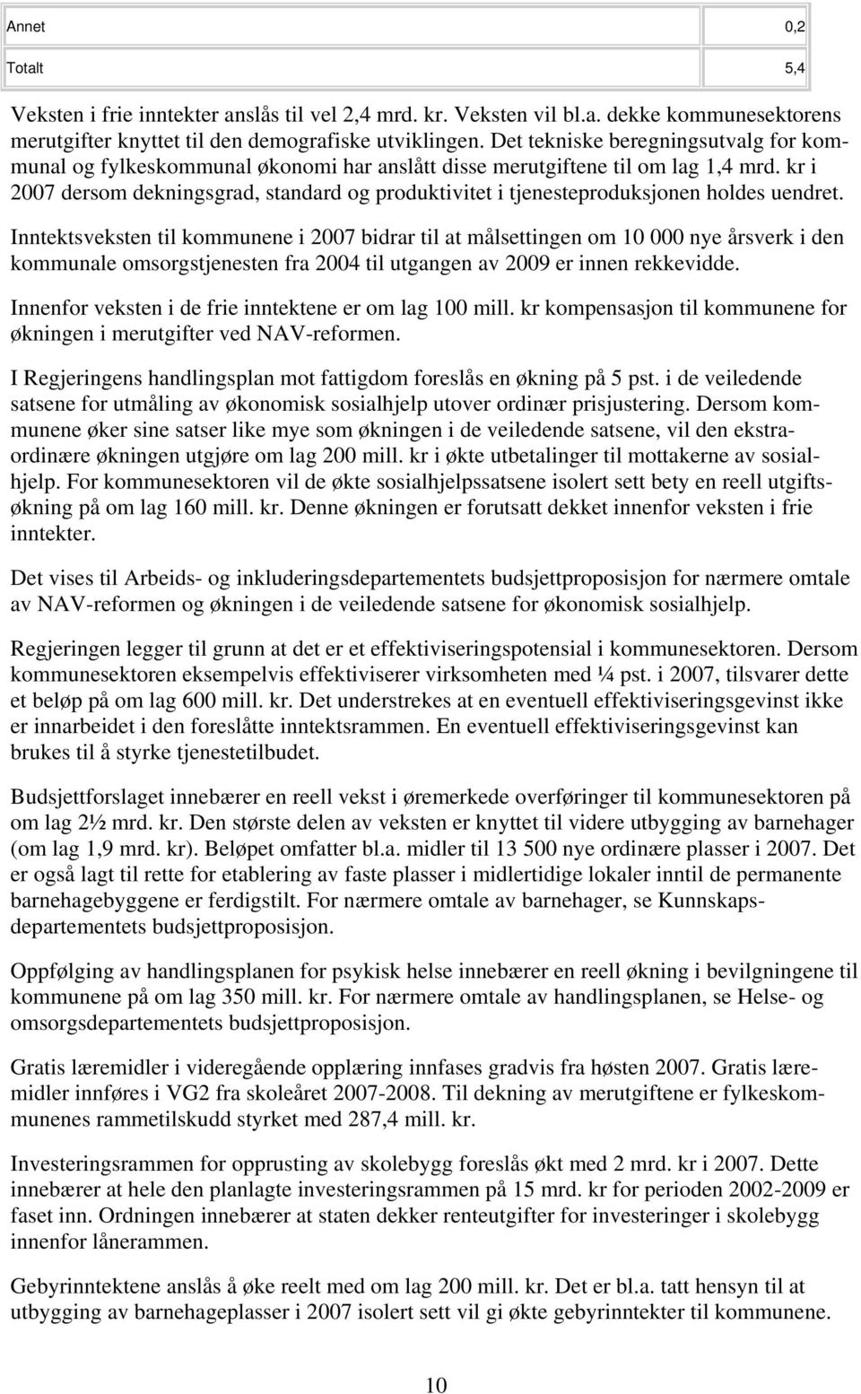 kr i 2007 dersom dekningsgrad, standard og produktivitet i tjenesteproduksjonen holdes uendret.