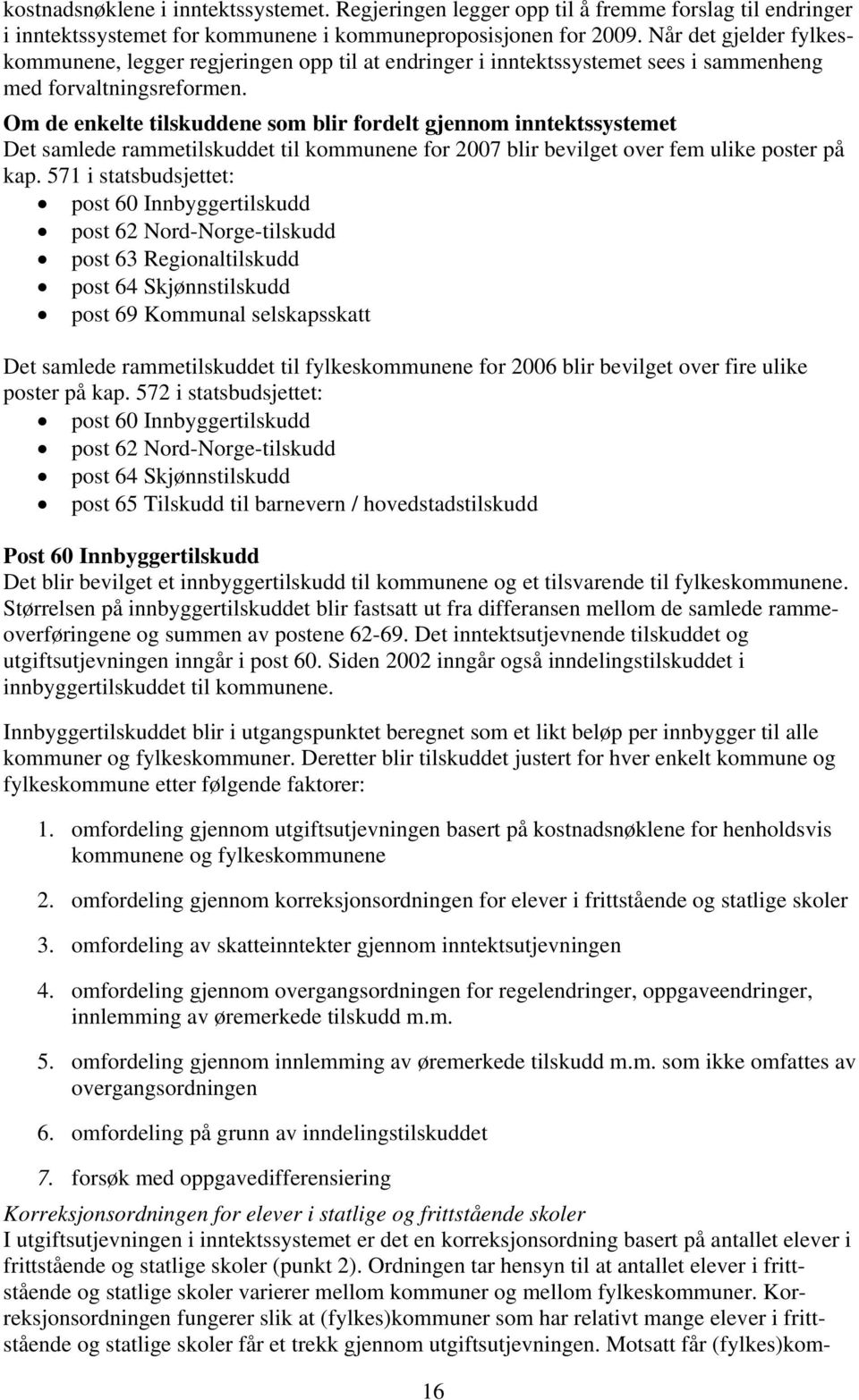 Om de enkelte tilskuddene som blir fordelt gjennom inntektssystemet Det samlede rammetilskuddet til kommunene for 2007 blir bevilget over fem ulike poster på kap.