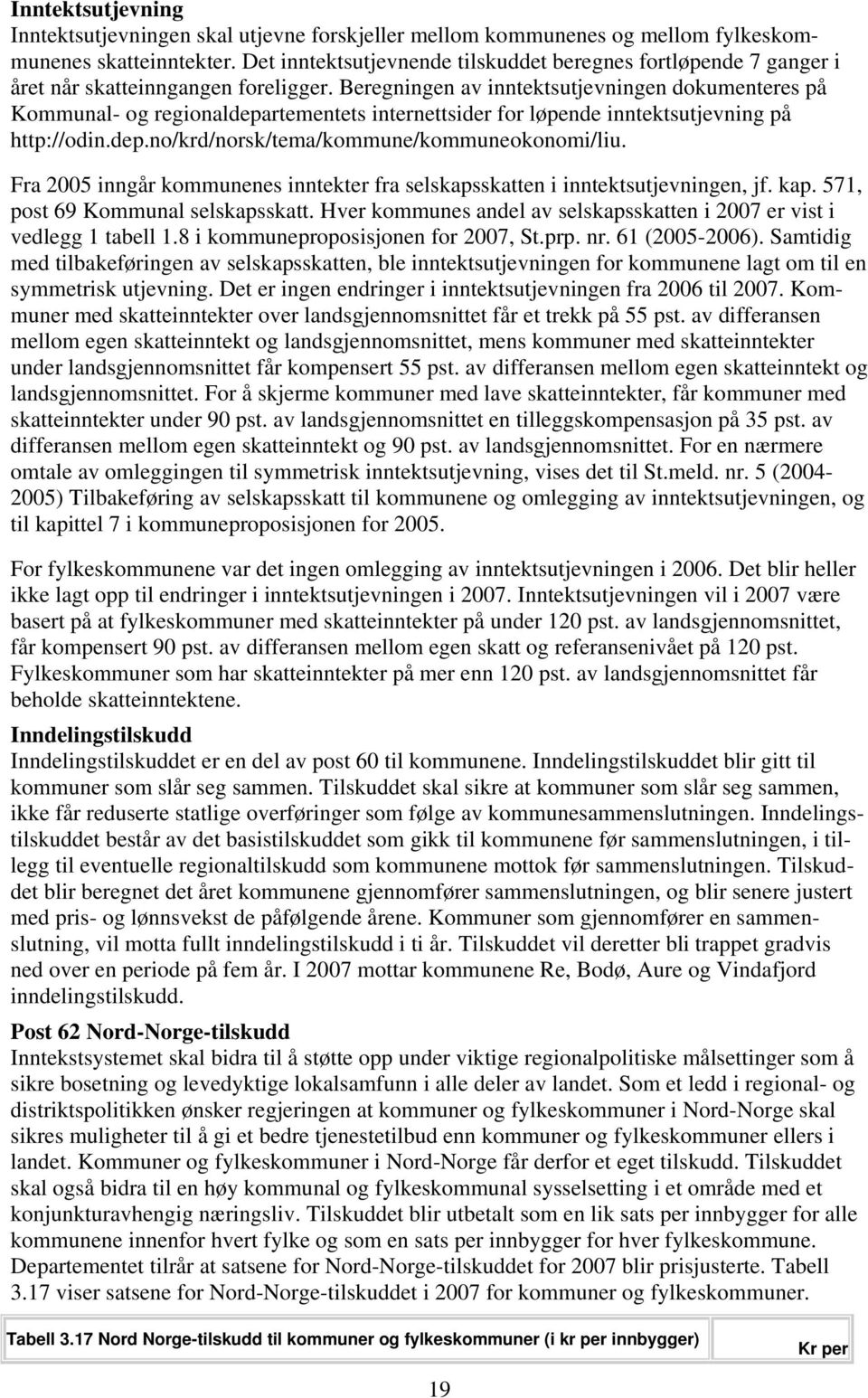 Beregningen av inntektsutjevningen dokumenteres på Kommunal- og regionaldepartementets internettsider for løpende inntektsutjevning på http://odin.dep.no/krd/norsk/tema/kommune/kommuneokonomi/liu.