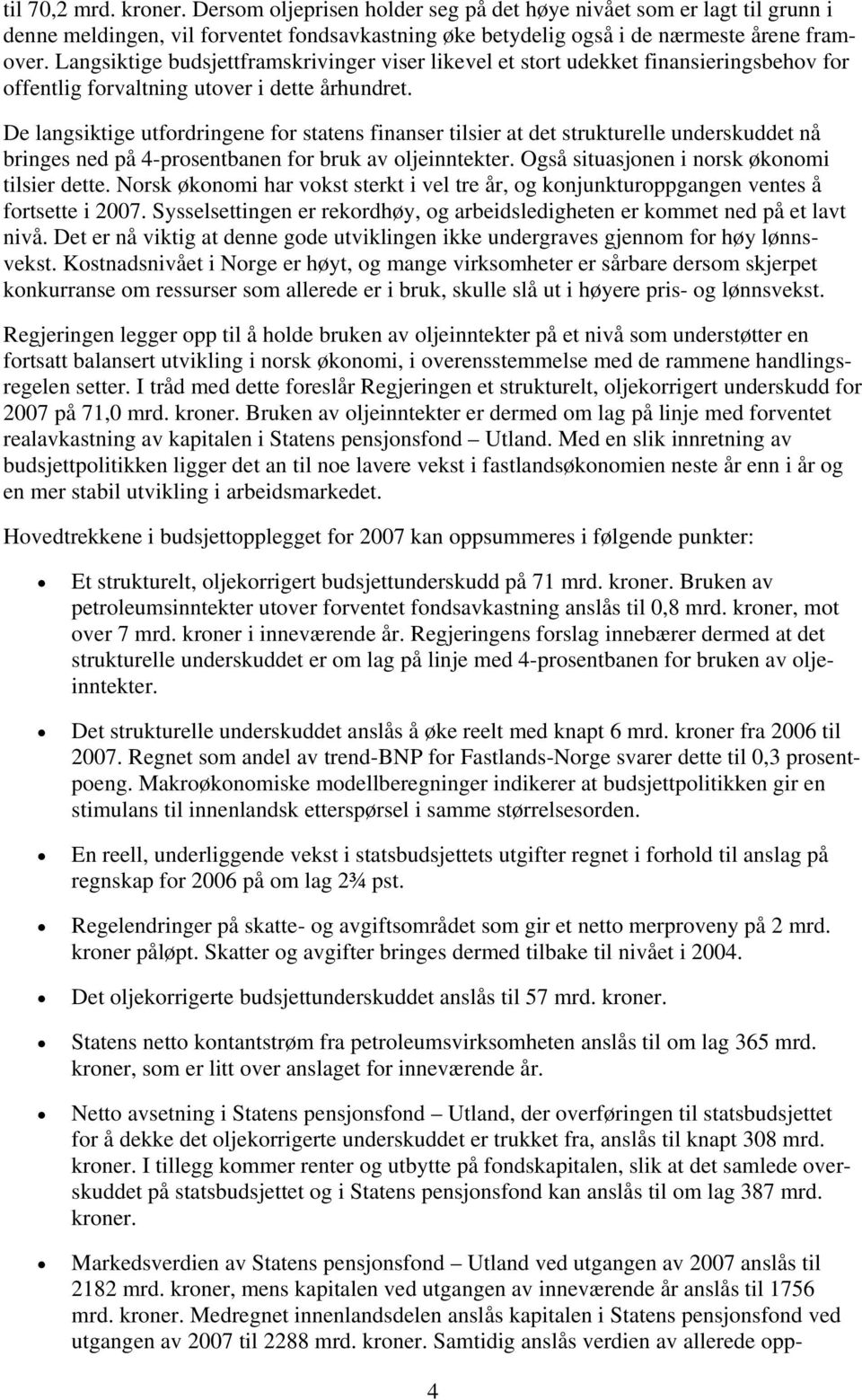 De langsiktige utfordringene for statens finanser tilsier at det strukturelle underskuddet nå bringes ned på 4-prosentbanen for bruk av oljeinntekter. Også situasjonen i norsk økonomi tilsier dette.