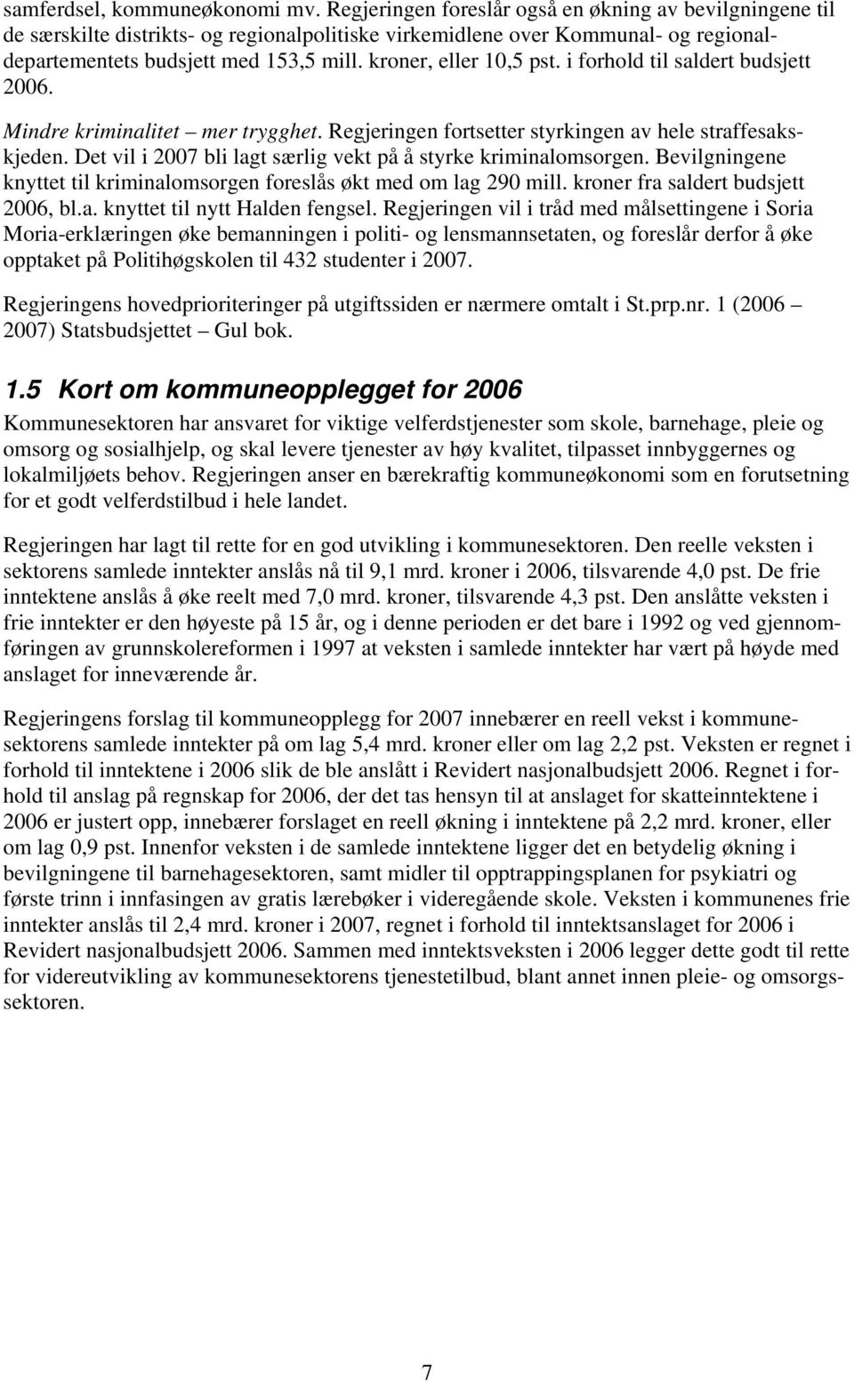 kroner, eller 10,5 pst. i forhold til saldert budsjett 2006. Mindre kriminalitet mer trygghet. Regjeringen fortsetter styrkingen av hele straffesakskjeden.