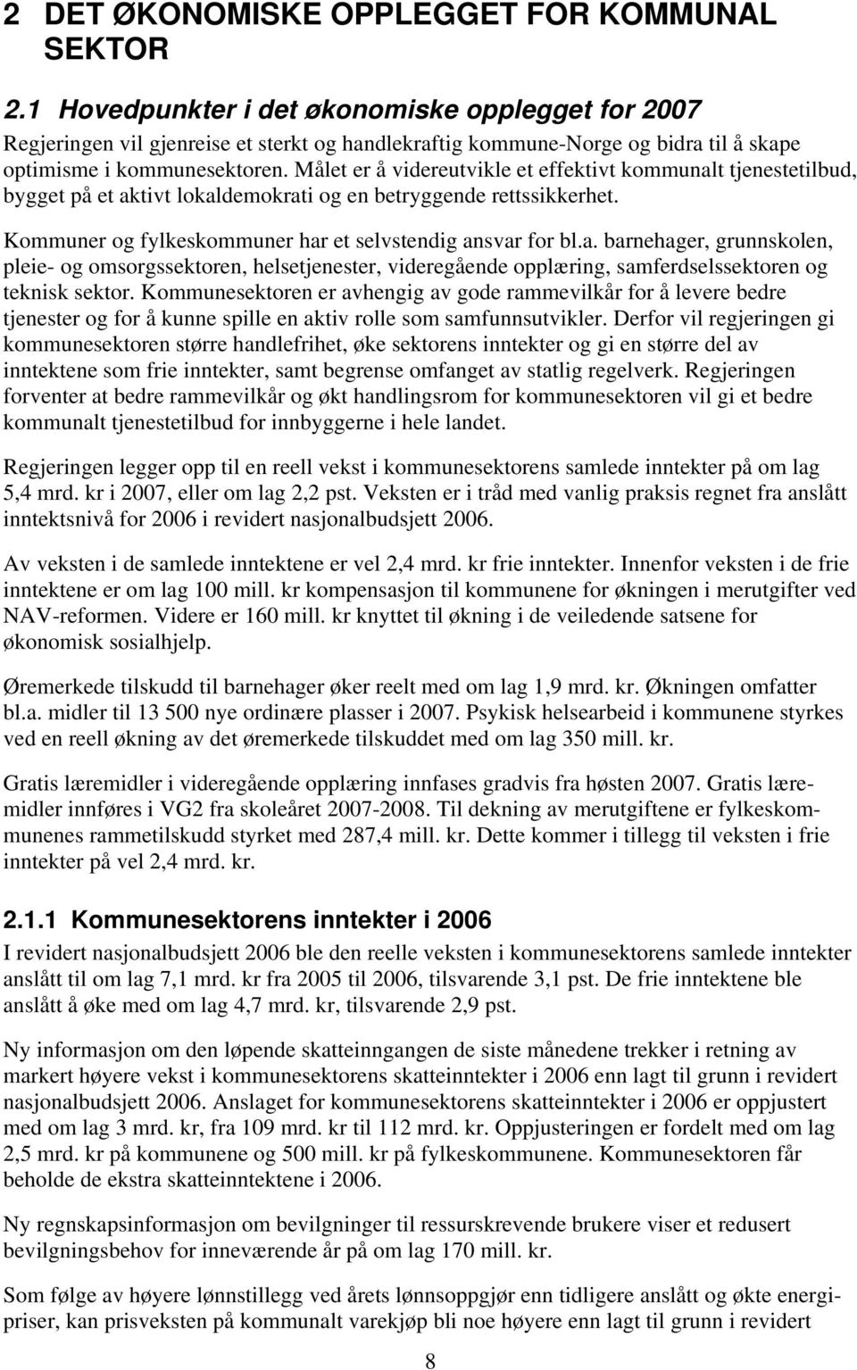 Målet er å videreutvikle et effektivt kommunalt tjenestetilbud, bygget på et aktivt lokaldemokrati og en betryggende rettssikkerhet. Kommuner og fylkeskommuner har et selvstendig ansvar for bl.a. barnehager, grunnskolen, pleie- og omsorgssektoren, helsetjenester, videregående opplæring, samferdselssektoren og teknisk sektor.