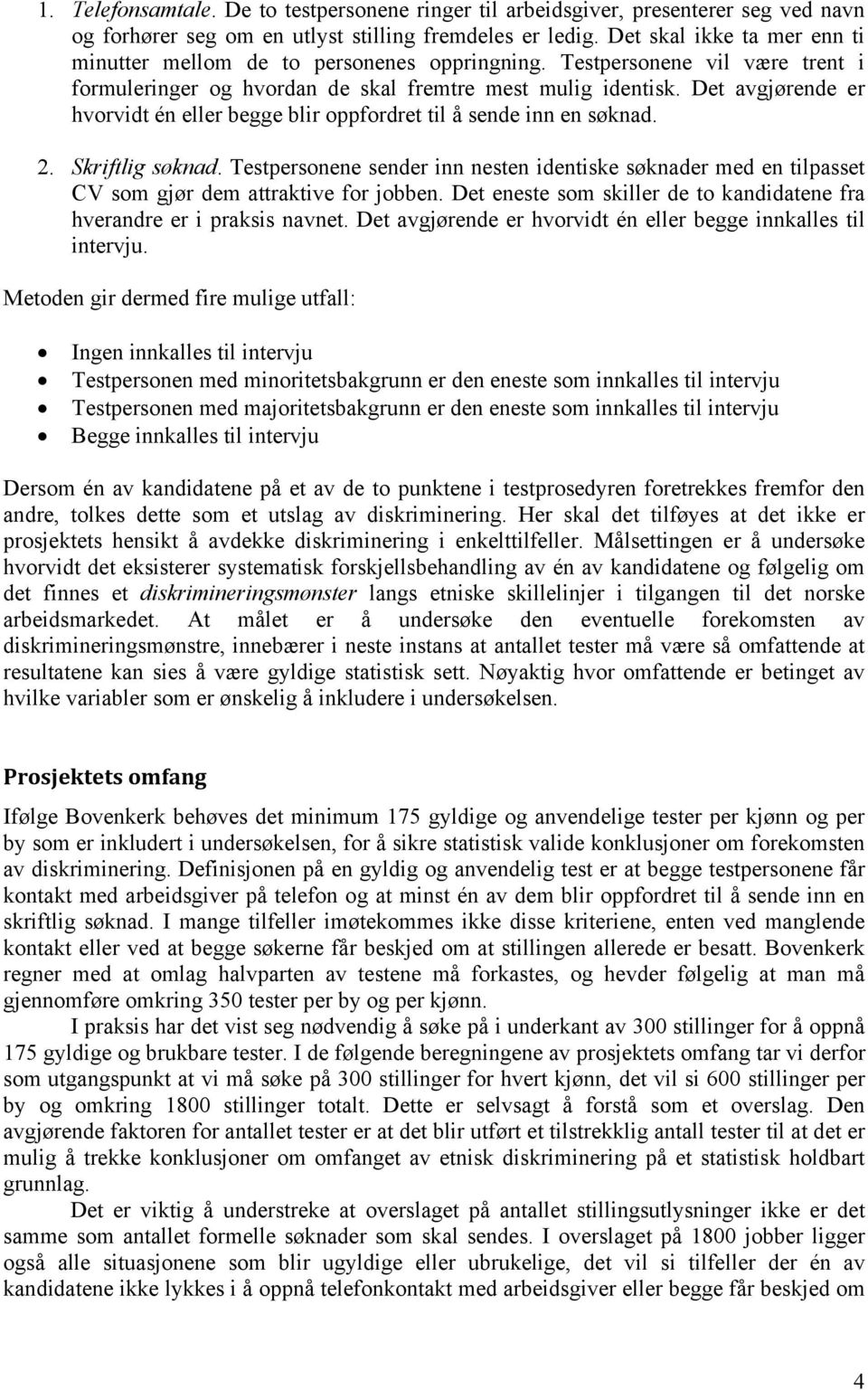 Det avgjørende er hvorvidt én eller begge blir oppfordret til å sende inn en søknad. 2. Skriftlig søknad.